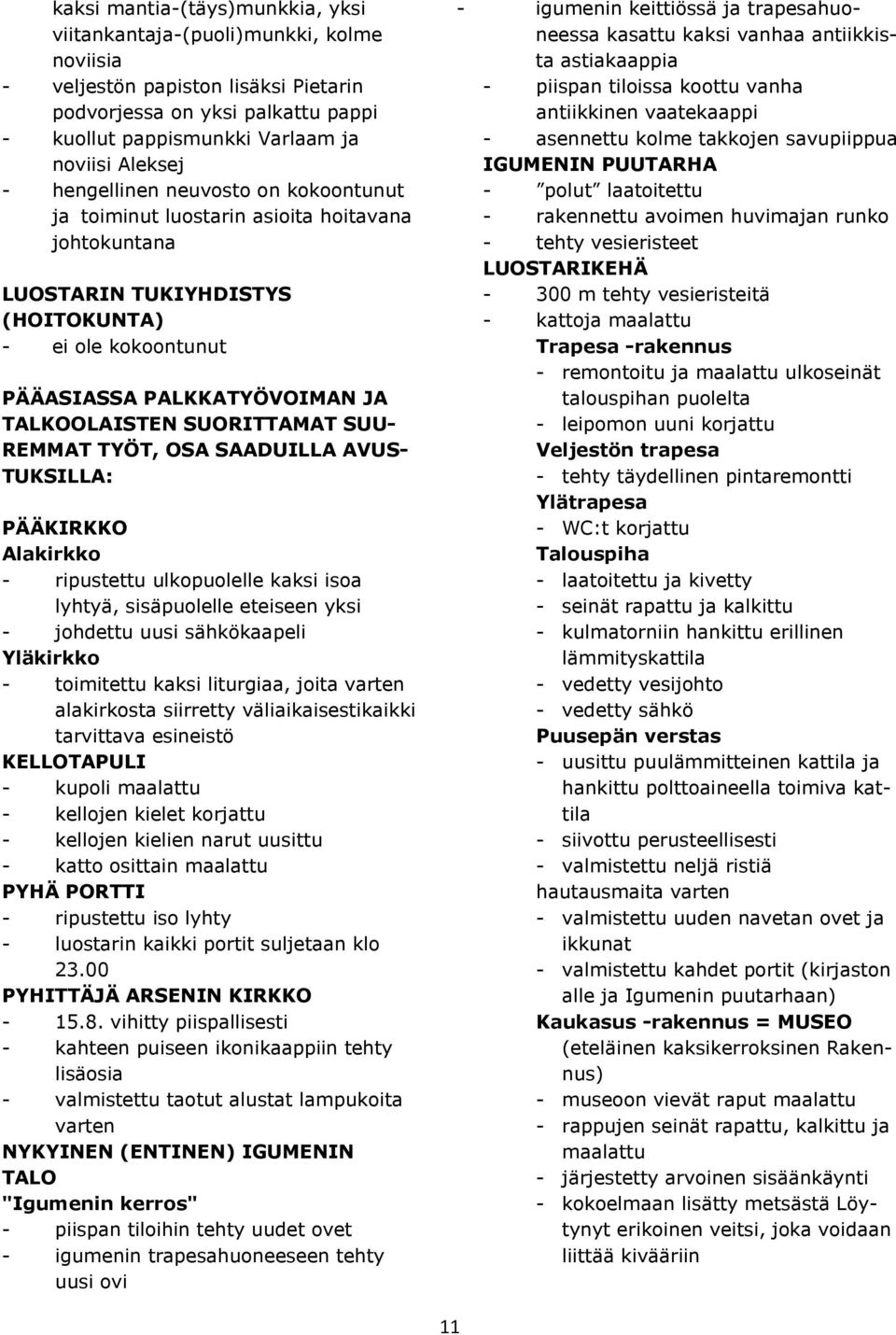 SUORITTAMAT SUU- REMMAT TYÖT, OSA SAADUILLA AVUS- TUKSILLA: PÄÄKIRKKO Alakirkko - ripustettu ulkopuolelle kaksi isoa lyhtyä, sisäpuolelle eteiseen yksi - johdettu uusi sähkökaapeli Yläkirkko -