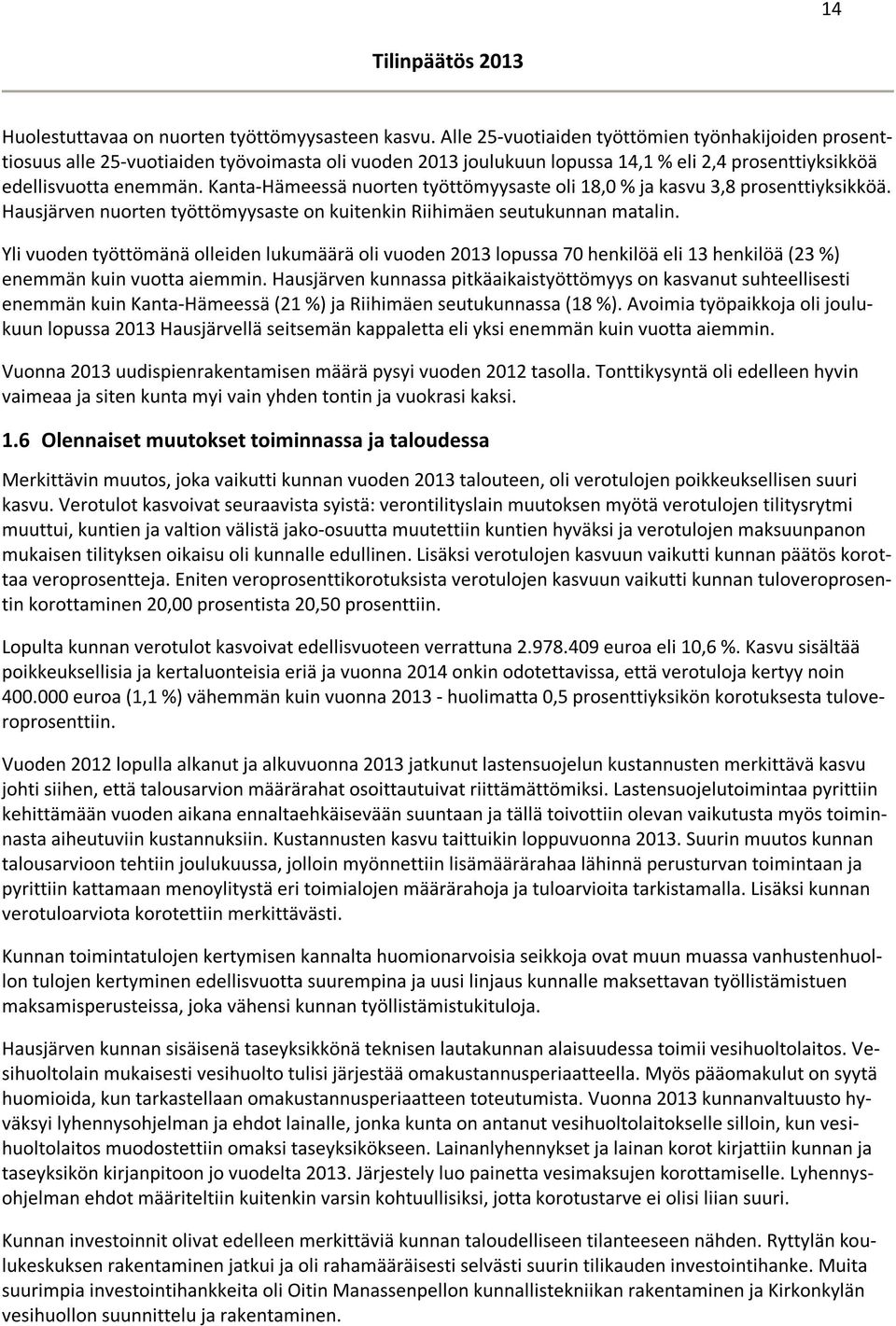 Kanta-Hämeessä nuorten työttömyysaste oli 18,0 % ja kasvu 3,8 prosenttiyksikköä. Hausjärven nuorten työttömyysaste on kuitenkin Riihimäen seutukunnan matalin.