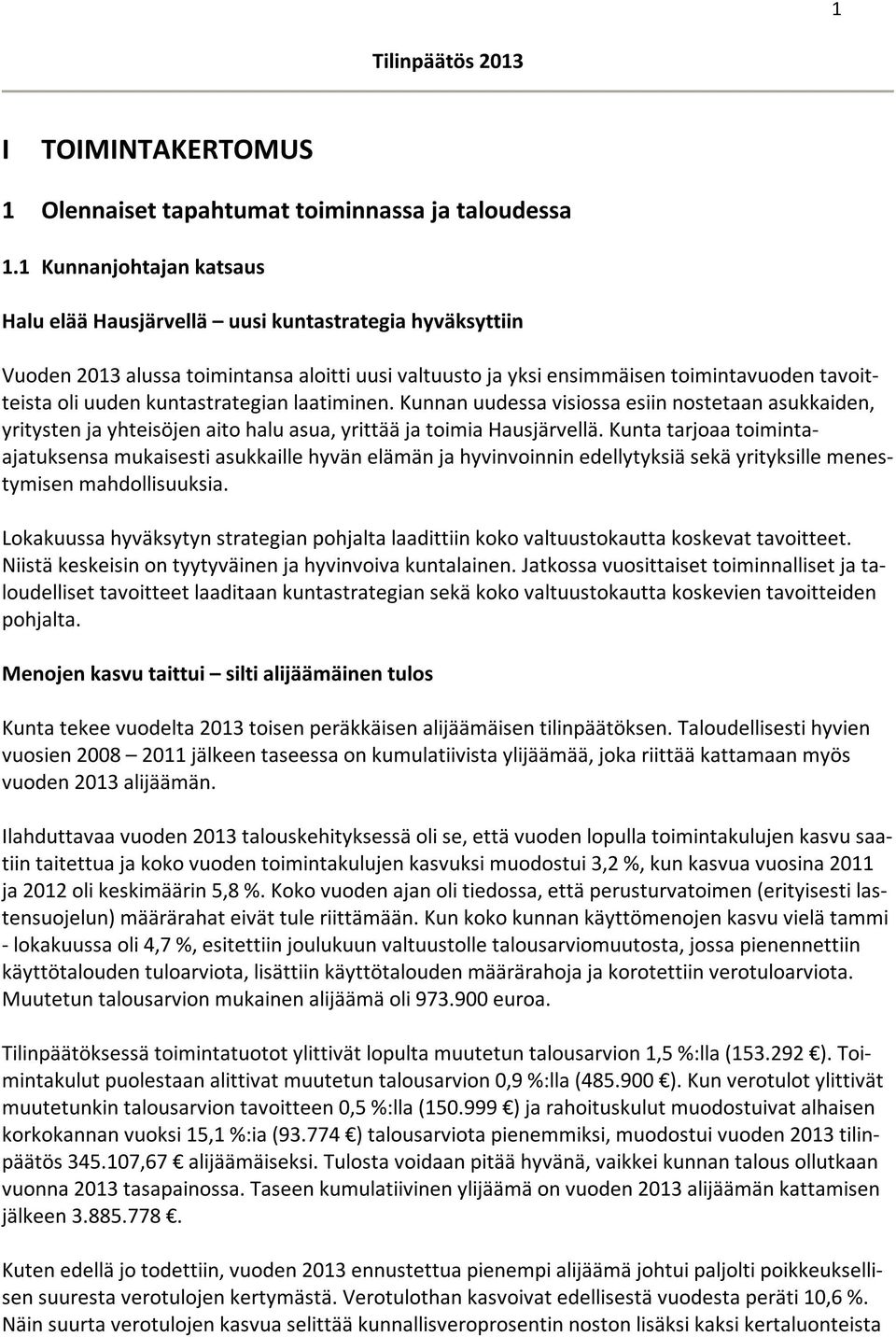 kuntastrategian laatiminen. Kunnan uudessa visiossa esiin nostetaan asukkaiden, yritysten ja yhteisöjen aito halu asua, yrittää ja toimia Hausjärvellä.