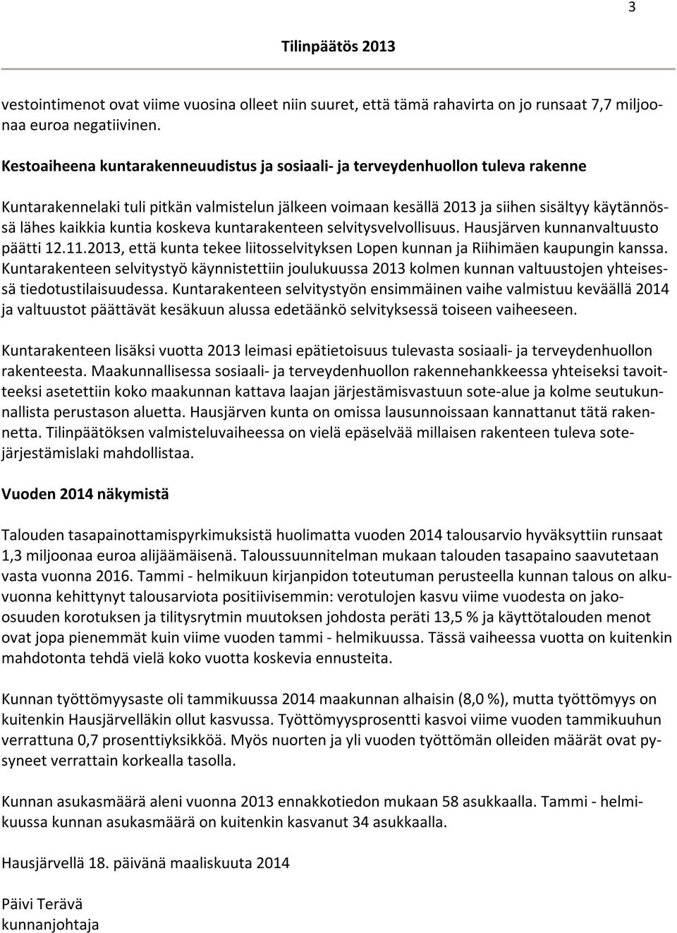 kuntia koskeva kuntarakenteen selvitysvelvollisuus. Hausjärven kunnanvaltuusto päätti 12.11.2013, että kunta tekee liitosselvityksen Lopen kunnan ja Riihimäen kaupungin kanssa.
