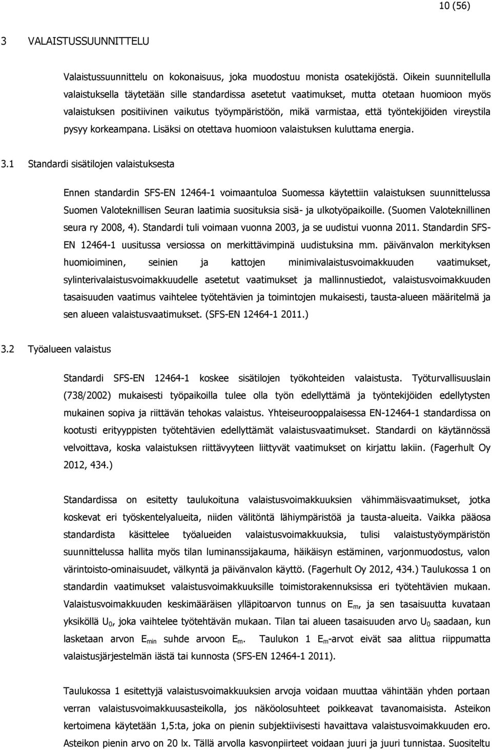 työntekijöiden vireystila pysyy korkeampana. Lisäksi on otettava huomioon valaistuksen kuluttama energia. 3.