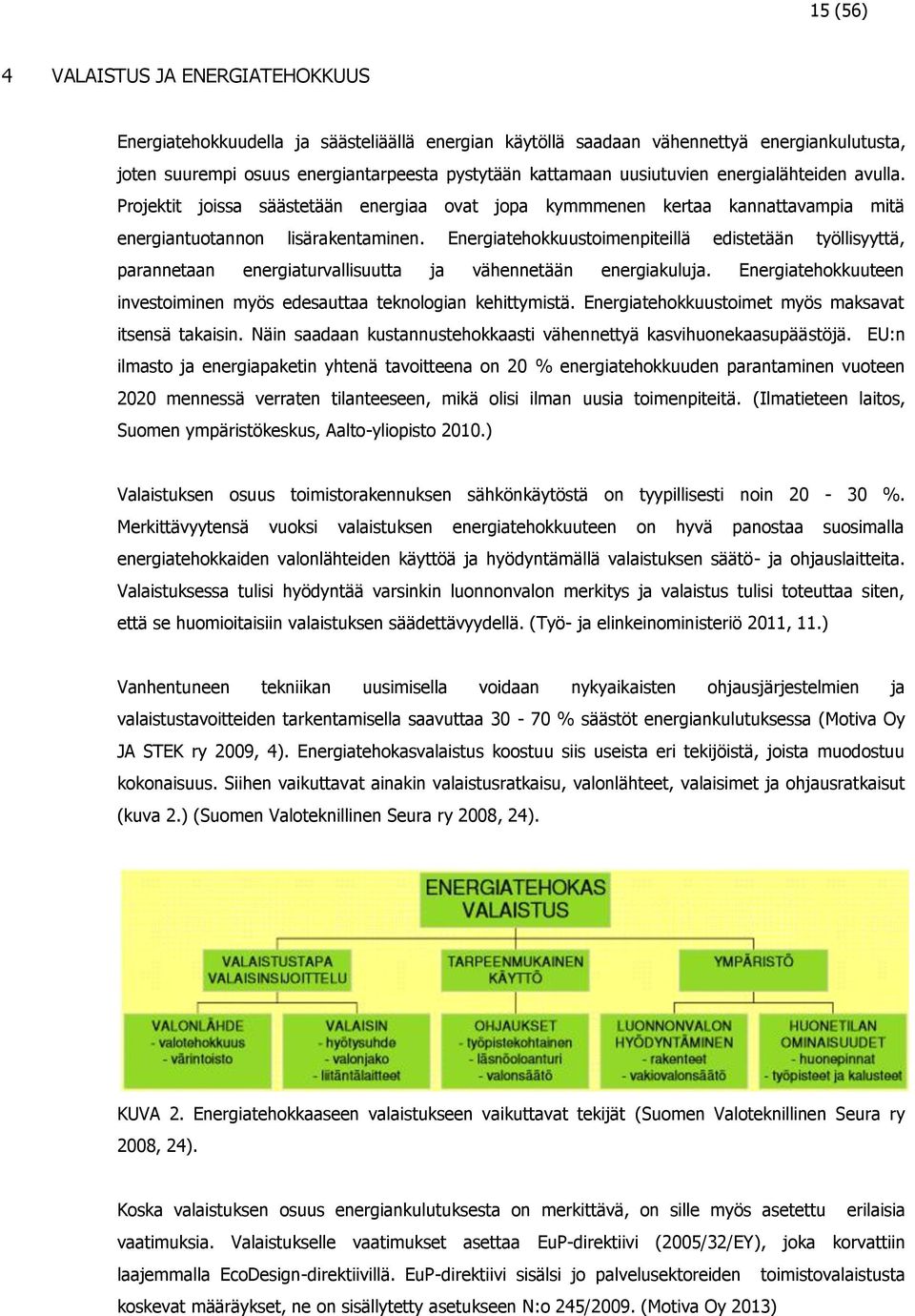 Energiatehokkuustoimenpiteillä edistetään työllisyyttä, parannetaan energiaturvallisuutta ja vähennetään energiakuluja. Energiatehokkuuteen investoiminen myös edesauttaa teknologian kehittymistä.