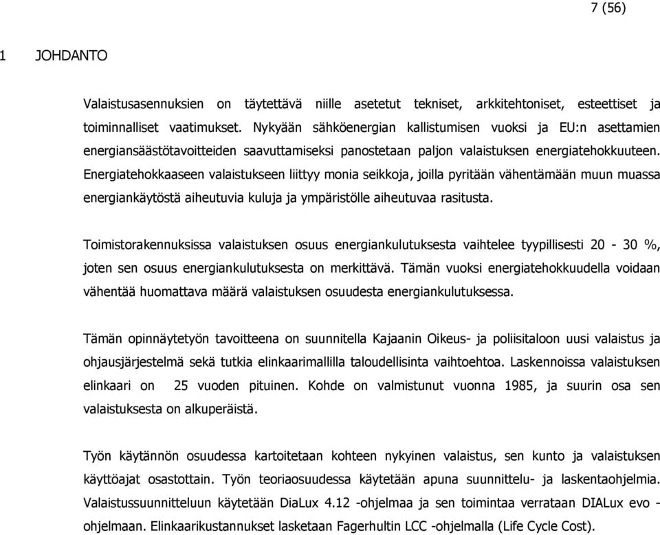 Energiatehokkaaseen valaistukseen liittyy monia seikkoja, joilla pyritään vähentämään muun muassa energiankäytöstä aiheutuvia kuluja ja ympäristölle aiheutuvaa rasitusta.