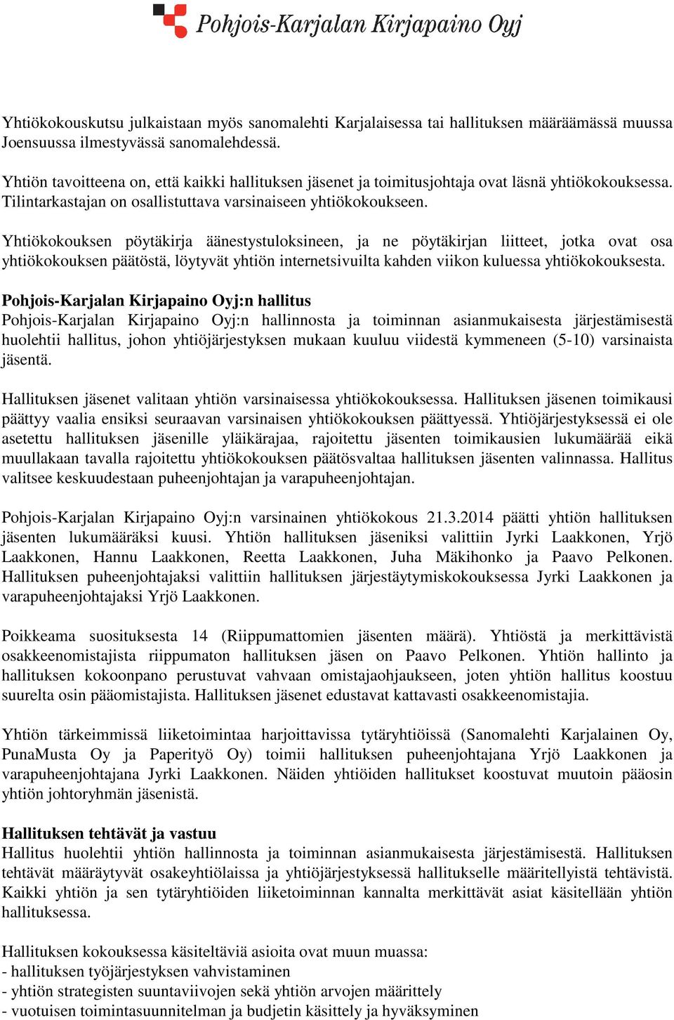 Yhtiökokouksen pöytäkirja äänestystuloksineen, ja ne pöytäkirjan liitteet, jotka ovat osa yhtiökokouksen päätöstä, löytyvät yhtiön internetsivuilta kahden viikon kuluessa yhtiökokouksesta.