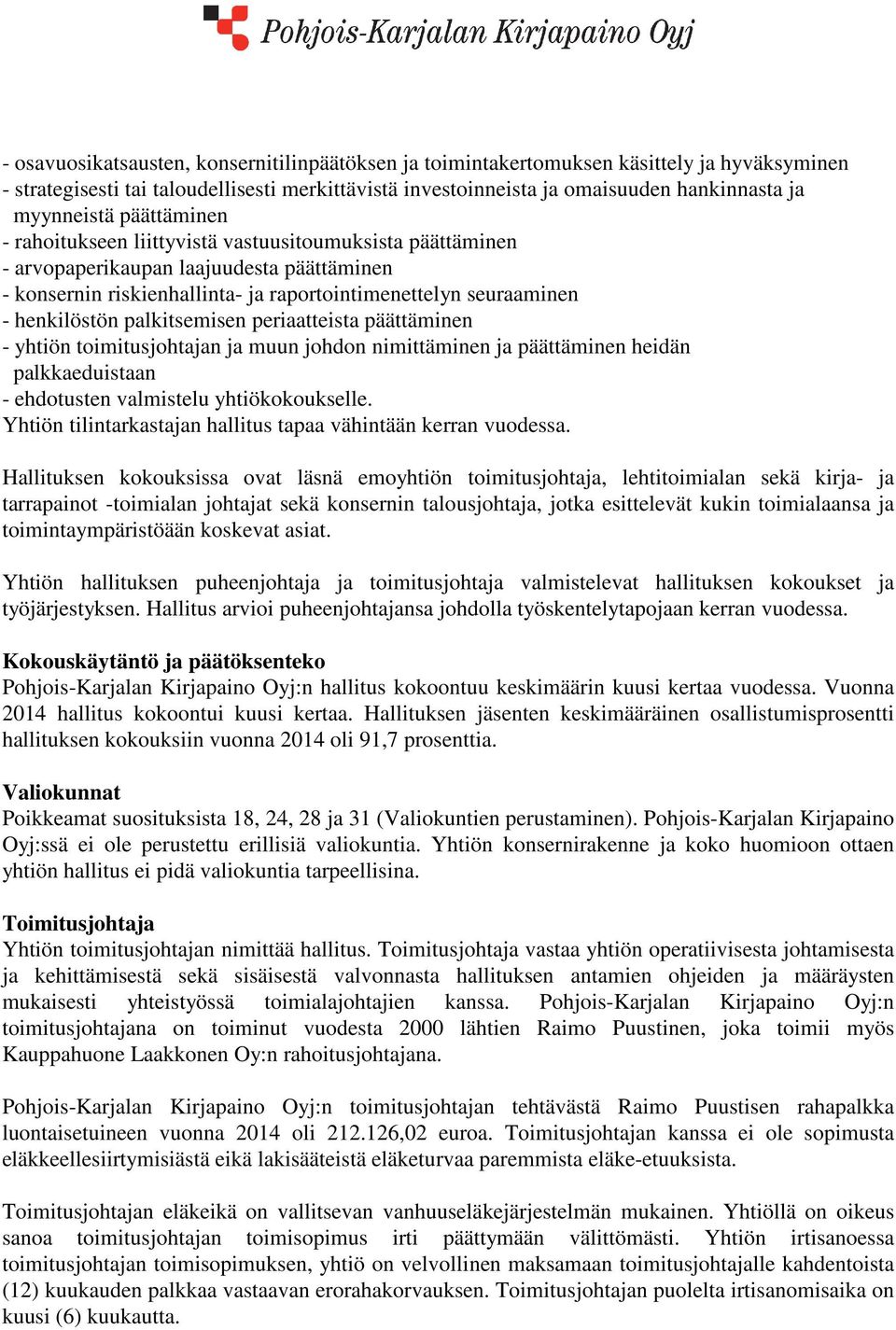 palkitsemisen periaatteista päättäminen - yhtiön toimitusjohtajan ja muun johdon nimittäminen ja päättäminen heidän palkkaeduistaan - ehdotusten valmistelu yhtiökokoukselle.