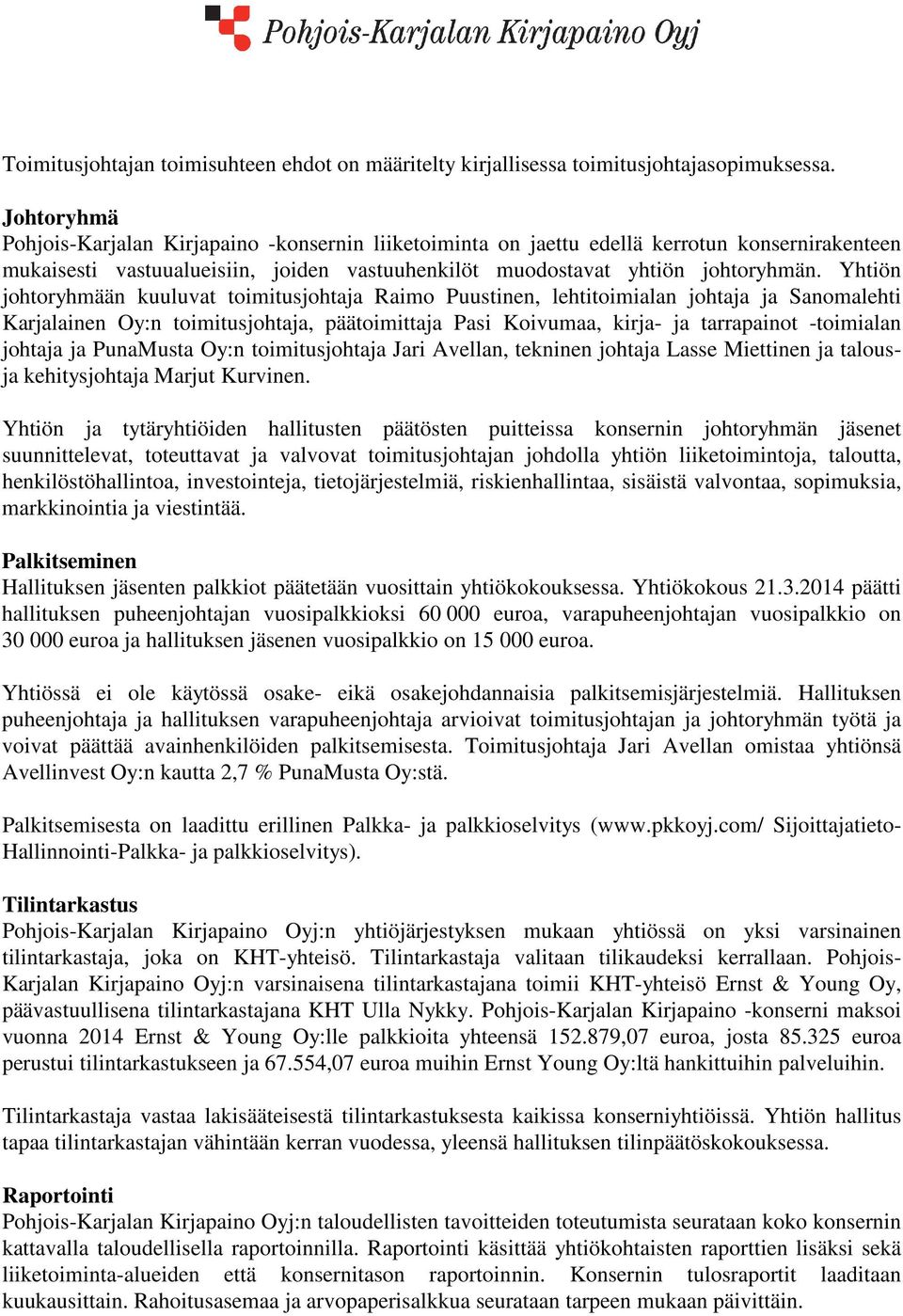 Yhtiön johtoryhmään kuuluvat toimitusjohtaja Raimo Puustinen, lehtitoimialan johtaja ja Sanomalehti Karjalainen Oy:n toimitusjohtaja, päätoimittaja Pasi Koivumaa, kirja- ja tarrapainot -toimialan