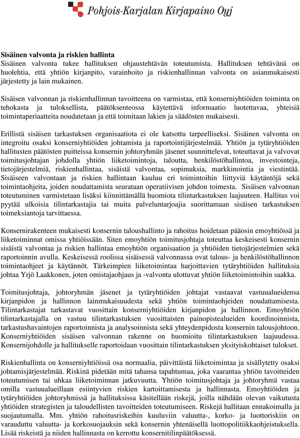 Sisäisen valvonnan ja riskienhallinnan tavoitteena on varmistaa, että konserniyhtiöiden toiminta on tehokasta ja tuloksellista, päätöksenteossa käytettävä informaatio luotettavaa, yhteisiä