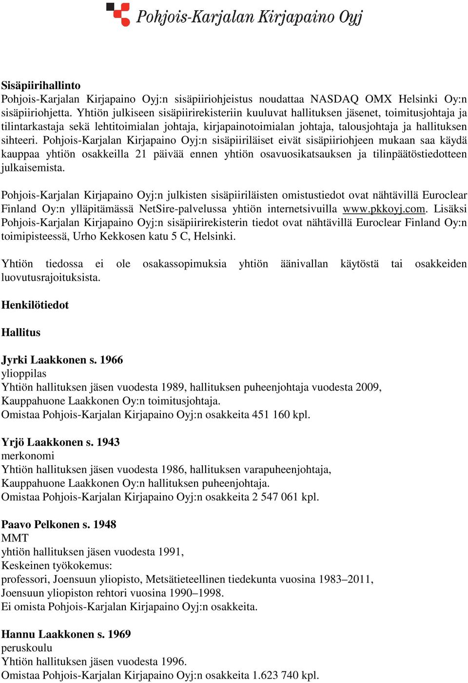 Pohjois-Karjalan Kirjapaino Oyj:n sisäpiiriläiset eivät sisäpiiriohjeen mukaan saa käydä kauppaa yhtiön osakkeilla 21 päivää ennen yhtiön osavuosikatsauksen ja tilinpäätöstiedotteen julkaisemista.