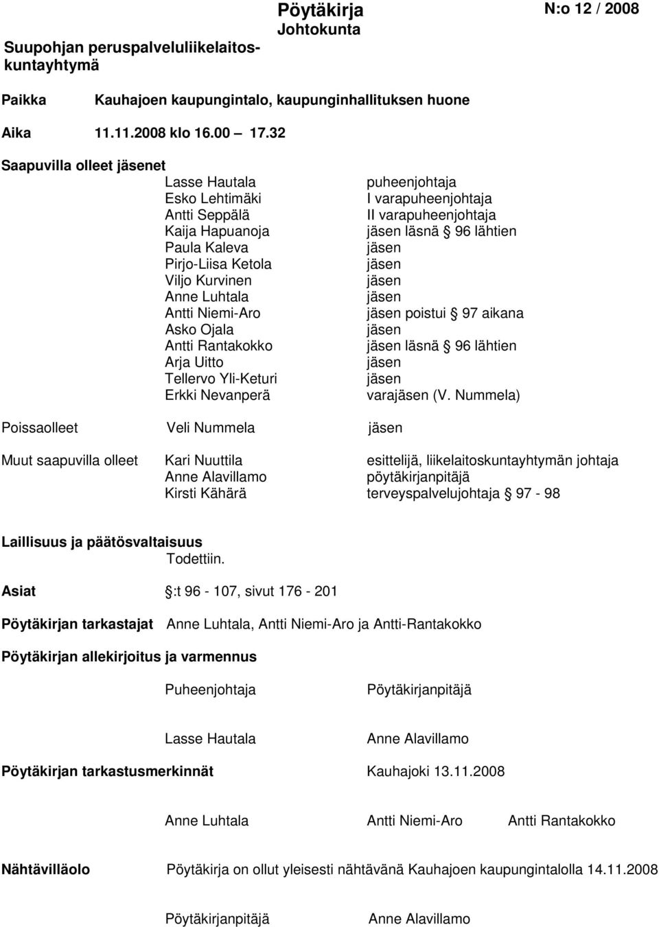 Uitto Tellervo Yli-Keturi Erkki Nevanperä puheenjohtaja I varapuheenjohtaja II varapuheenjohtaja jäsen läsnä 96 lähtien jäsen jäsen jäsen jäsen jäsen poistui 97 aikana jäsen jäsen läsnä 96 lähtien