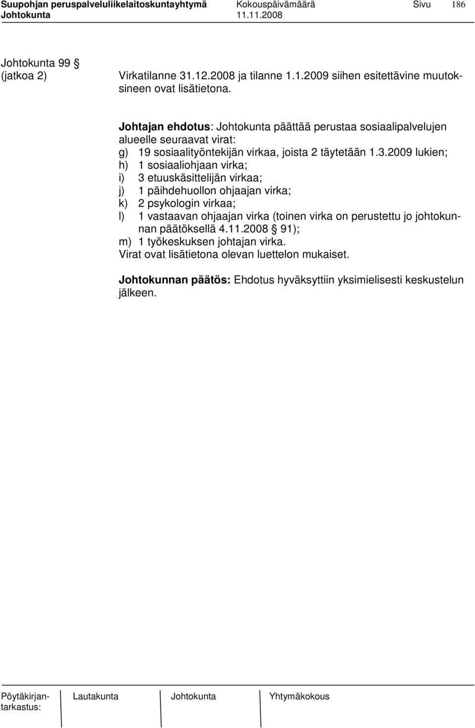 2009 lukien; h) 1 sosiaaliohjaan virka; i) 3 etuuskäsittelijän virkaa; j) 1 päihdehuollon ohjaajan virka; k) 2 psykologin virkaa; l) 1 vastaavan ohjaajan virka