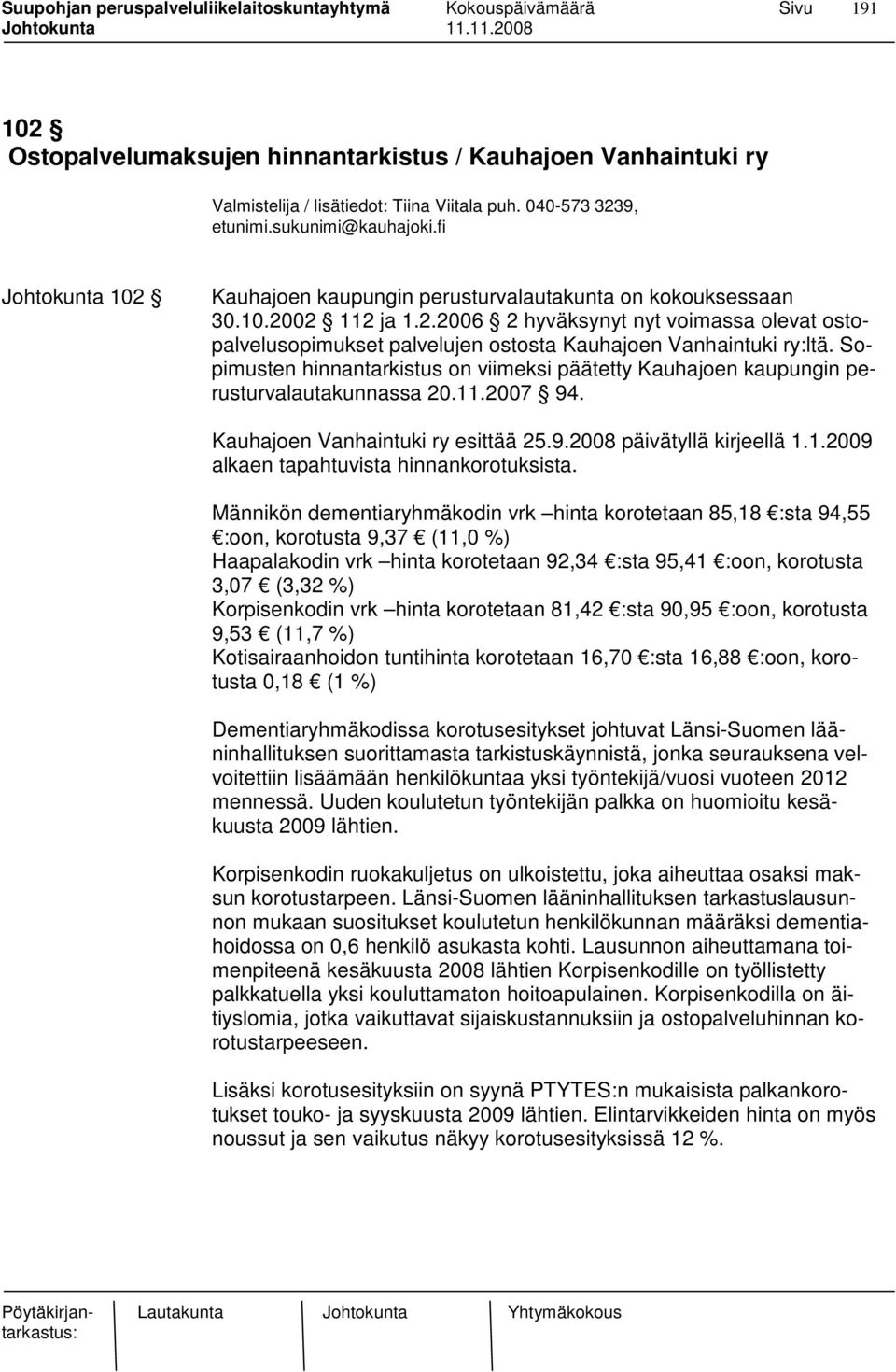 Sopimusten hinnantarkistus on viimeksi päätetty Kauhajoen kaupungin perusturvalautakunnassa 20.11.2007 94. Kauhajoen Vanhaintuki ry esittää 25.9.2008 päivätyllä kirjeellä 1.1.2009 alkaen tapahtuvista hinnankorotuksista.