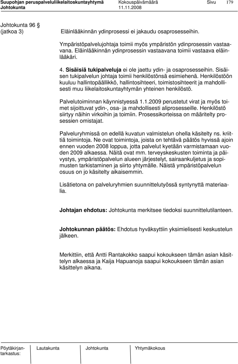 Henkilöstöön kuuluu hallintopäällikkö, hallintosihteeri, toimistosihteerit ja mahdollisesti muu liikelaitoskuntayhtymän yhteinen henkilöstö. Palvelutoiminnan käynnistyessä 1.