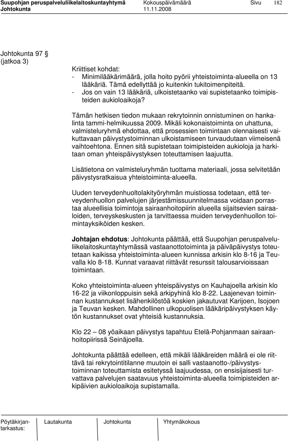 Mikäli kokonaistoiminta on uhattuna, valmisteluryhmä ehdottaa, että prosessien toimintaan olennaisesti vaikuttavaan päivystystoiminnan ulkoistamiseen turvaudutaan viimeisenä vaihtoehtona.