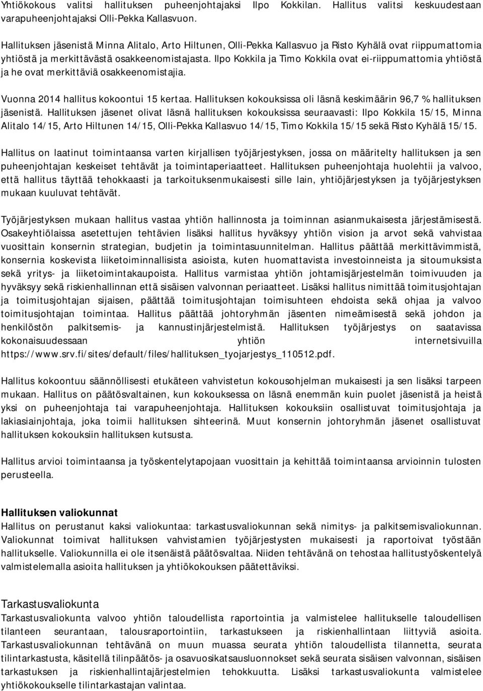 Ilpo Kokkila ja Timo Kokkila ovat ei-riippumattomia yhtiöstä ja he ovat merkittäviä osakkeenomistajia. Vuonna 2014 hallitus kokoontui 15 kertaa.