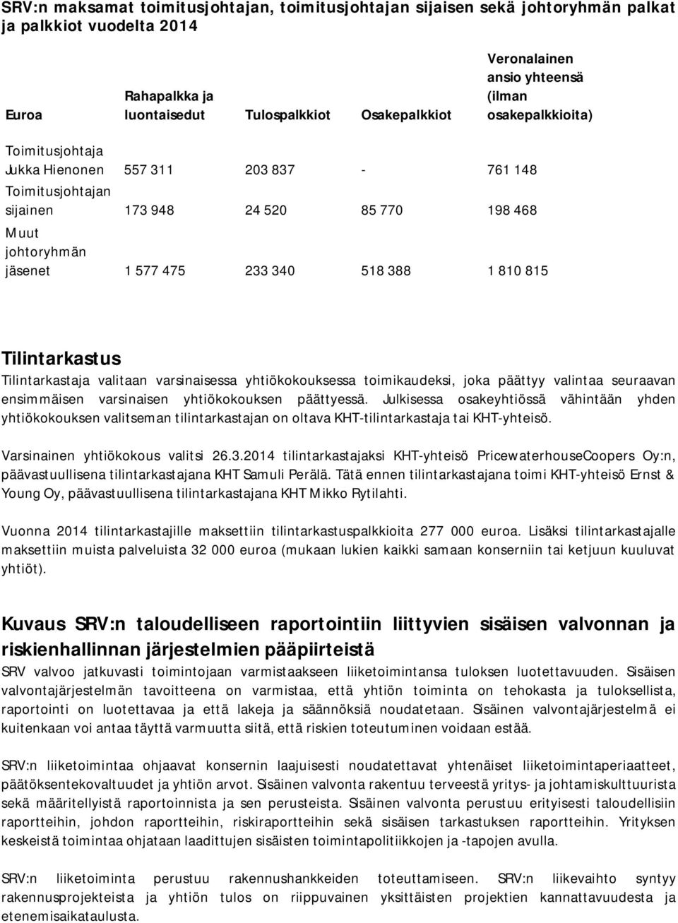 Tilintarkastus Tilintarkastaja valitaan varsinaisessa yhtiökokouksessa toimikaudeksi, joka päättyy valintaa seuraavan ensimmäisen varsinaisen yhtiökokouksen päättyessä.