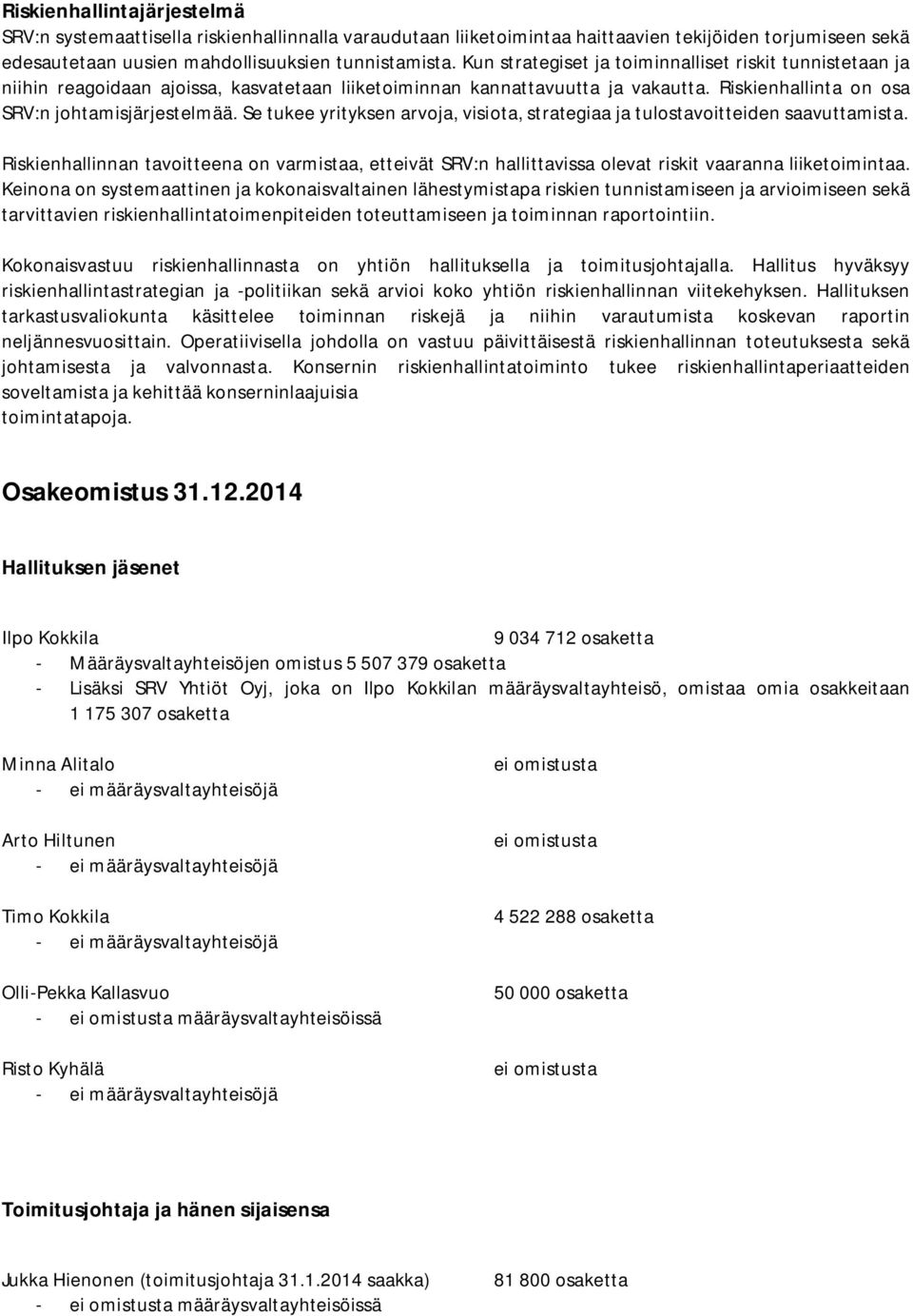 Se tukee yrityksen arvoja, visiota, strategiaa ja tulostavoitteiden saavuttamista. Riskienhallinnan tavoitteena on varmistaa, etteivät SRV:n hallittavissa olevat riskit vaaranna liiketoimintaa.