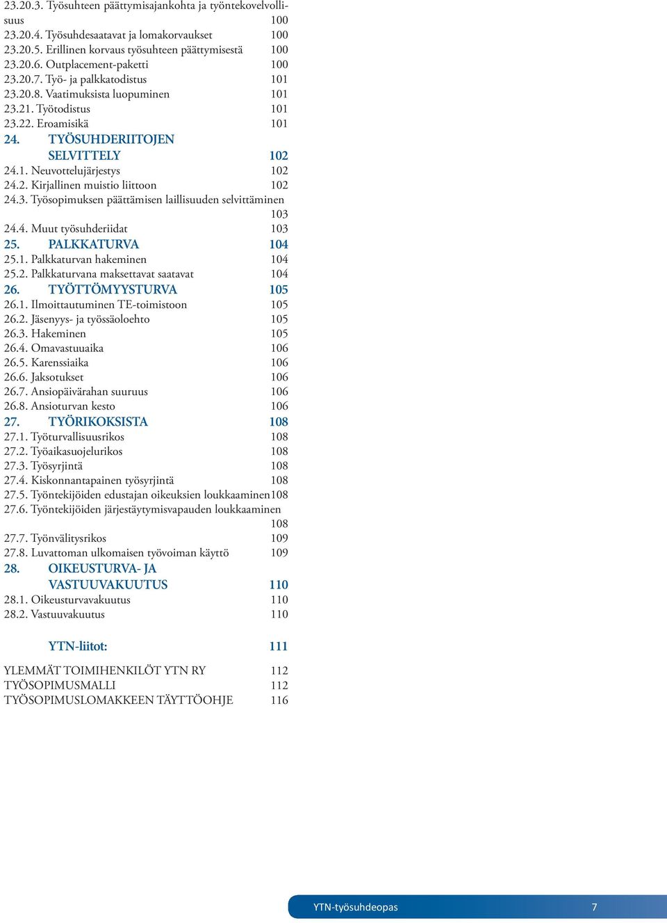 2. Kirjallinen muistio liittoon 102 24.3. Työsopimuksen päättämisen laillisuuden selvittäminen 103 24.4. Muut työsuhderiidat 103 25. PALKKATURVA 104 25.1. Palkkaturvan hakeminen 104 25.2. Palkkaturvana maksettavat saatavat 104 26.