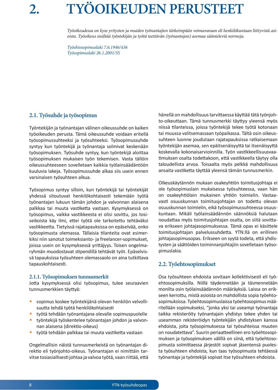 46/436 Työsopimuslaki 26.1.2001/55 2.1. Työsuhde ja työsopimus Työntekijän ja työnantajan välinen oikeussuhde on kaiken työoikeuden perusta.