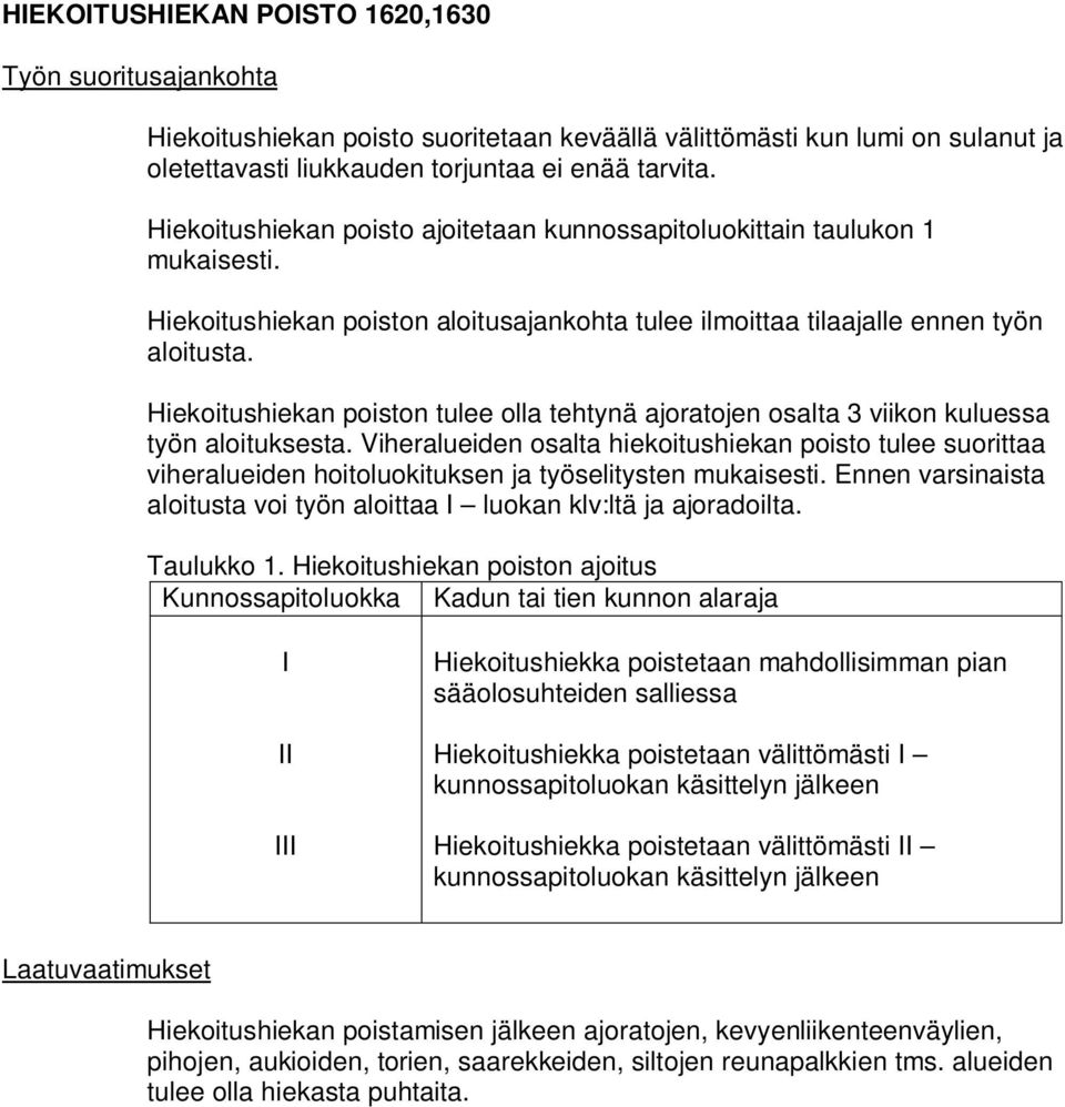 Hiekoitushiekan poiston tulee olla tehtynä ajoratojen osalta 3 viikon kuluessa työn aloituksesta.