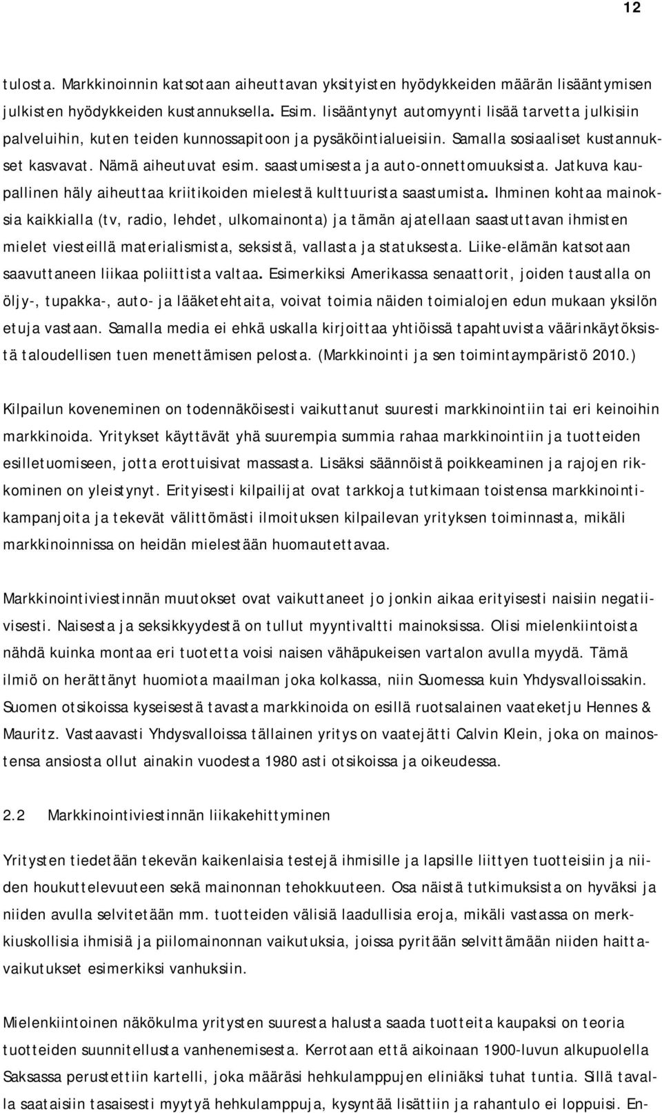 saastumisesta ja auto-onnettomuuksista. Jatkuva kaupallinen häly aiheuttaa kriitikoiden mielestä kulttuurista saastumista.