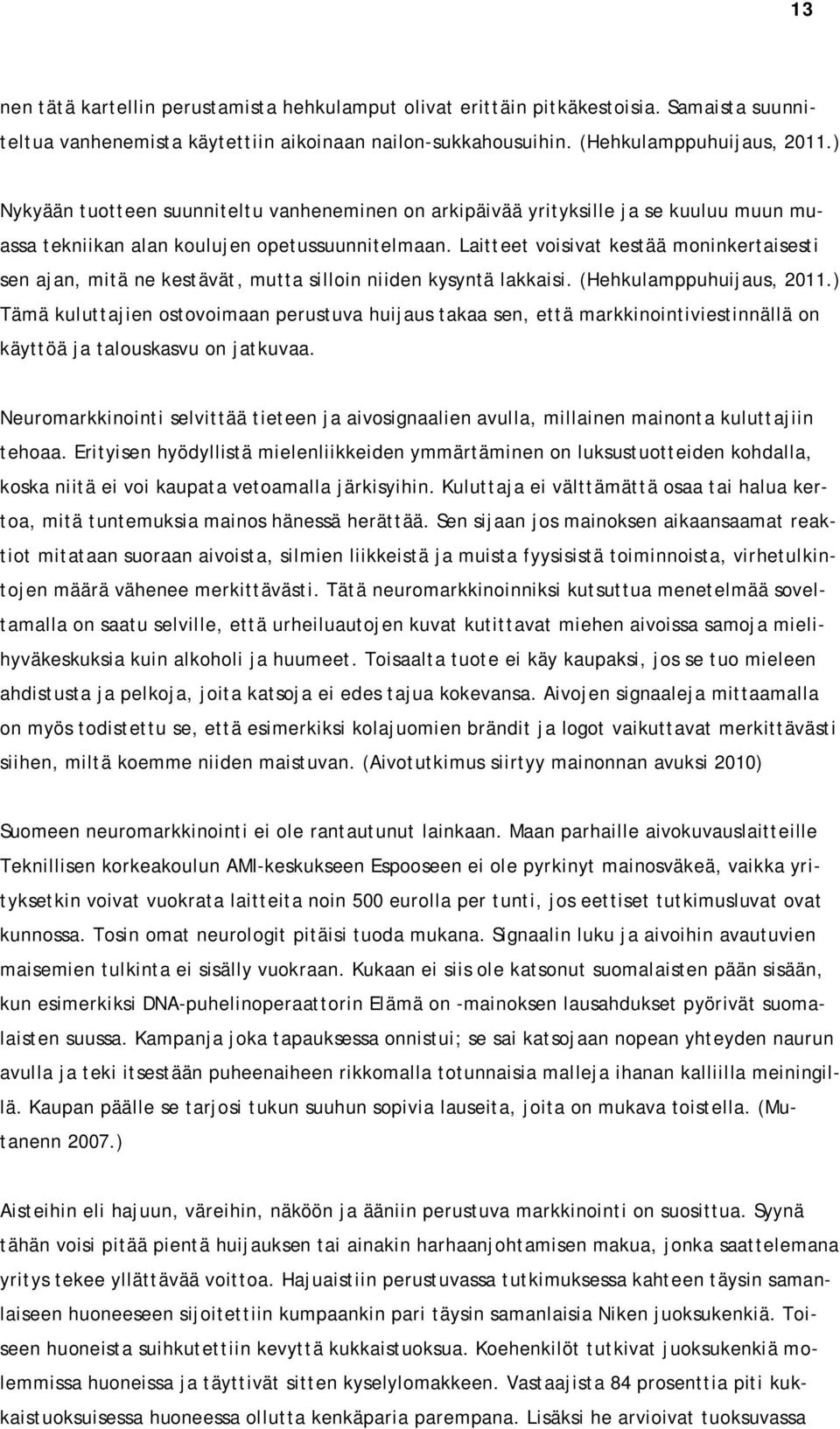 Laitteet voisivat kestää moninkertaisesti sen ajan, mitä ne kestävät, mutta silloin niiden kysyntä lakkaisi. (Hehkulamppuhuijaus, 2011.