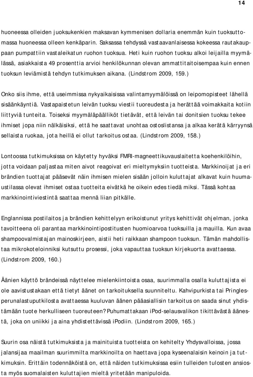 Heti kuin ruohon tuoksu alkoi leijailla myymälässä, asiakkaista 49 prosenttia arvioi henkilökunnan olevan ammattitaitoisempaa kuin ennen tuoksun leviämistä tehdyn tutkimuksen aikana.