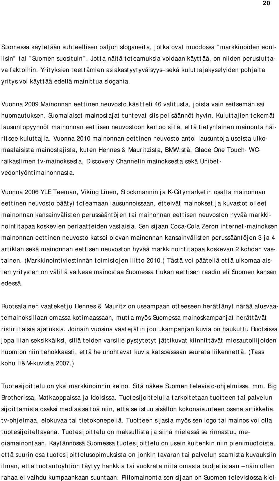 Vuonna 2009 Mainonnan eettinen neuvosto käsitteli 46 valitusta, joista vain seitsemän sai huomautuksen. Suomalaiset mainostajat tuntevat siis pelisäännöt hyvin.