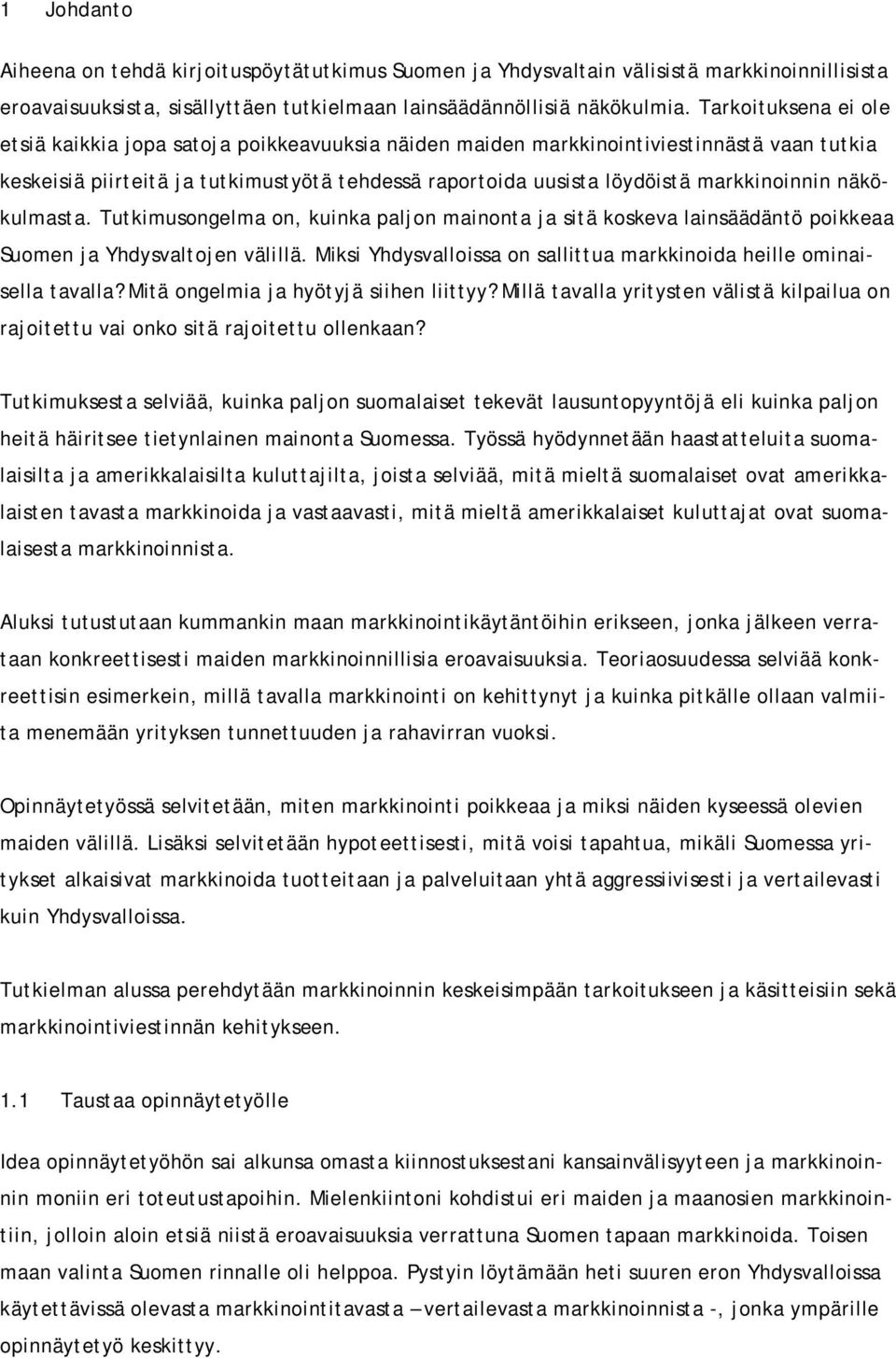 markkinoinnin näkökulmasta. Tutkimusongelma on, kuinka paljon mainonta ja sitä koskeva lainsäädäntö poikkeaa Suomen ja Yhdysvaltojen välillä.