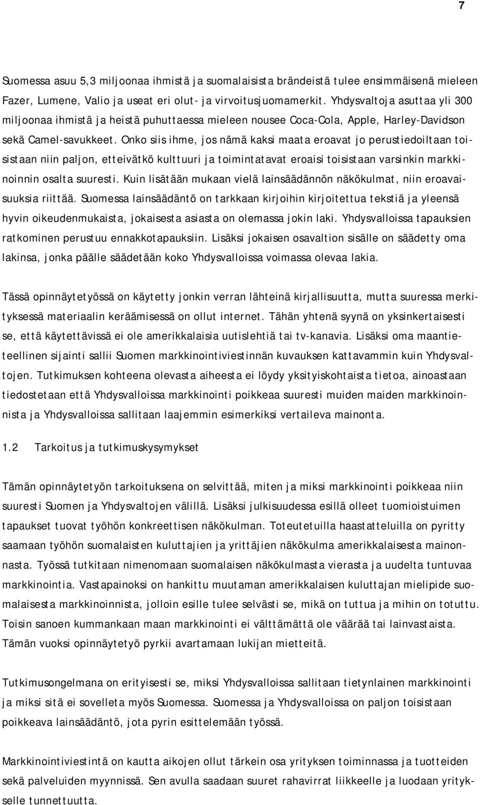 Onko siis ihme, jos nämä kaksi maata eroavat jo perustiedoiltaan toisistaan niin paljon, etteivätkö kulttuuri ja toimintatavat eroaisi toisistaan varsinkin markkinoinnin osalta suuresti.