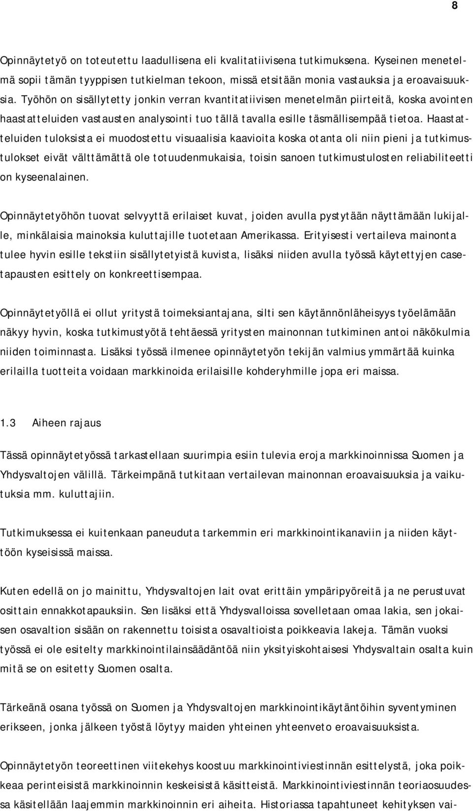 Haastatteluiden tuloksista ei muodostettu visuaalisia kaavioita koska otanta oli niin pieni ja tutkimustulokset eivät välttämättä ole totuudenmukaisia, toisin sanoen tutkimustulosten reliabiliteetti