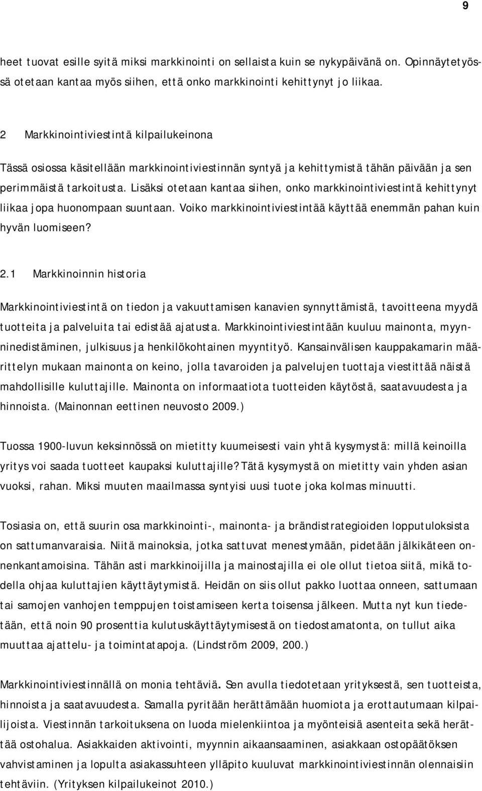 Lisäksi otetaan kantaa siihen, onko markkinointiviestintä kehittynyt liikaa jopa huonompaan suuntaan. Voiko markkinointiviestintää käyttää enemmän pahan kuin hyvän luomiseen? 2.