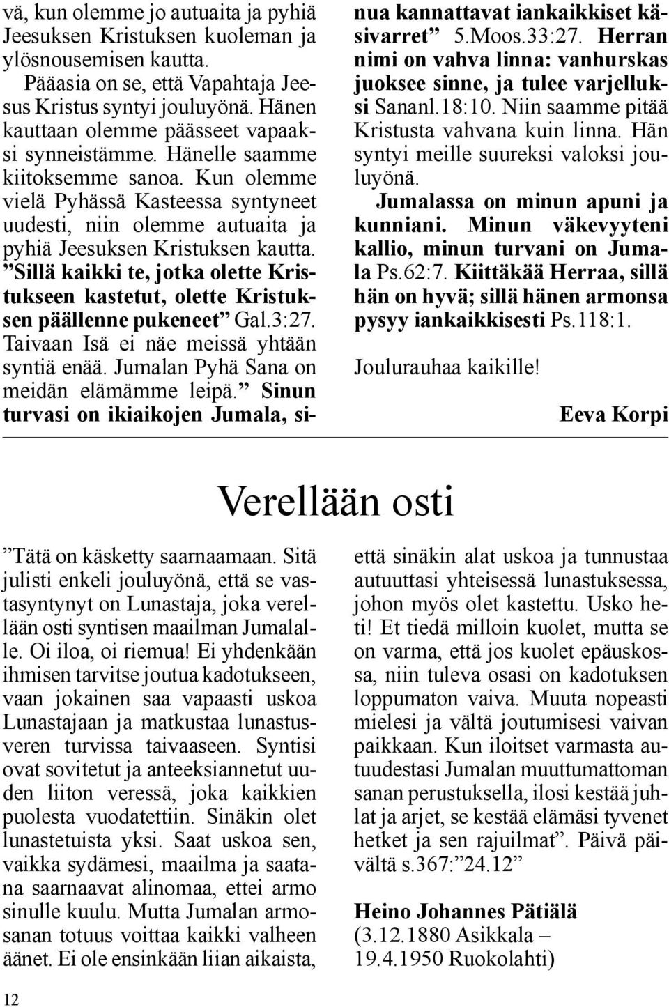 Sillä kaikki te, jotka olette Kristukseen kastetut, olette Kristuksen päällenne pukeneet Gal.3:27. Taivaan Isä ei näe meissä yhtään syntiä enää. Jumalan Pyhä Sana on meidän elämämme leipä.