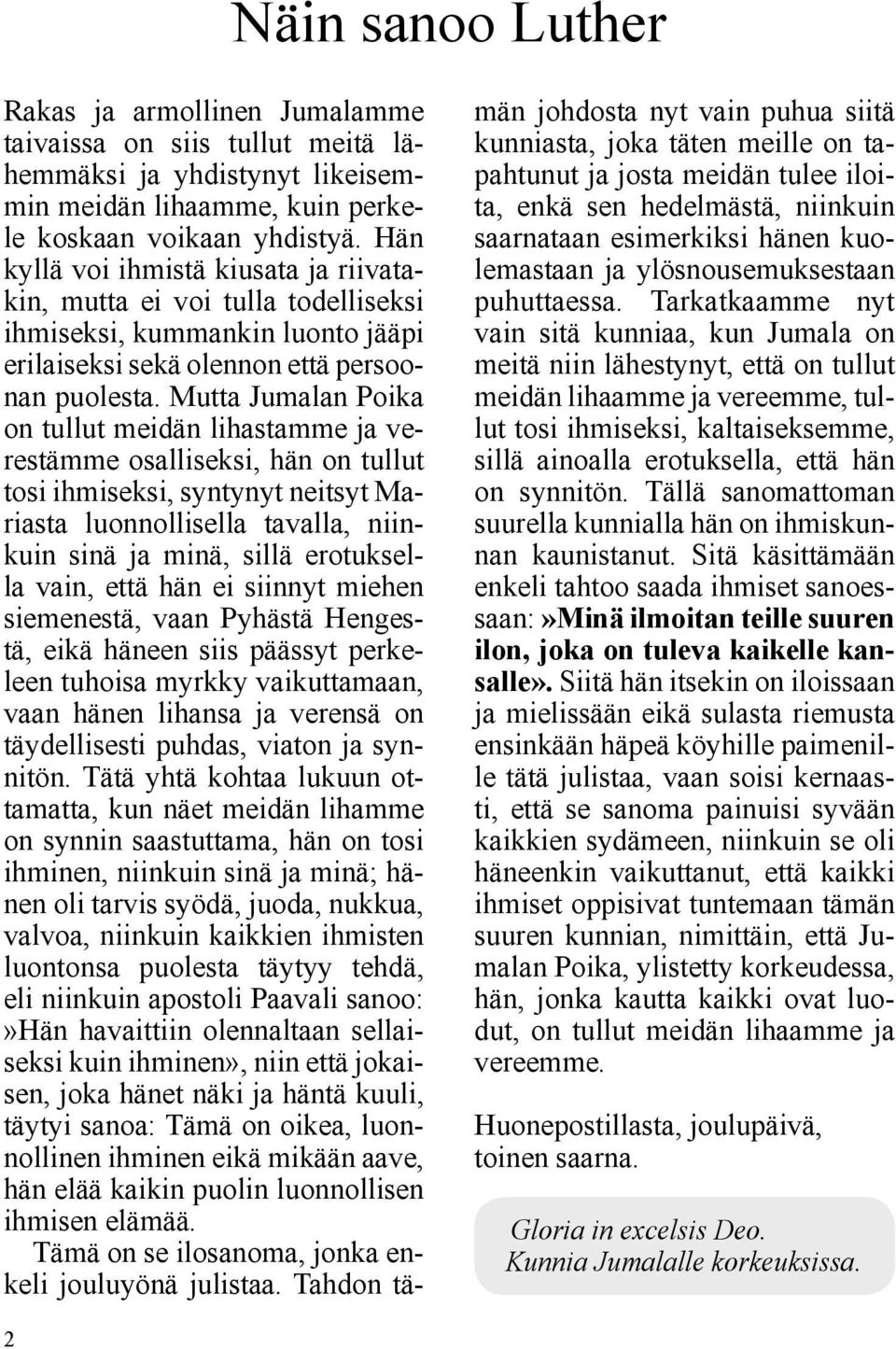 Mutta Jumalan Poika on tullut meidän lihastamme ja verestämme osalliseksi, hän on tullut tosi ihmiseksi, syntynyt neitsyt Mariasta luonnollisella tavalla, niinkuin sinä ja minä, sillä erotuksella