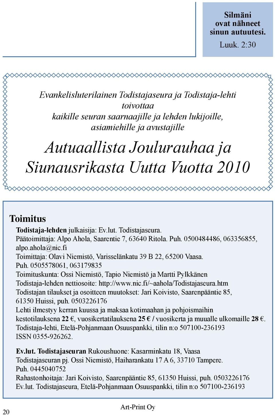 Vuotta 2010 Toimitus Todistaja-lehden julkaisija: Ev.lut. Todistajaseura. Päätoimittaja: Alpo Ahola, Saarentie 7, 63640 Ritola. Puh. 0500484486, 063356855, alpo.ahola@nic.