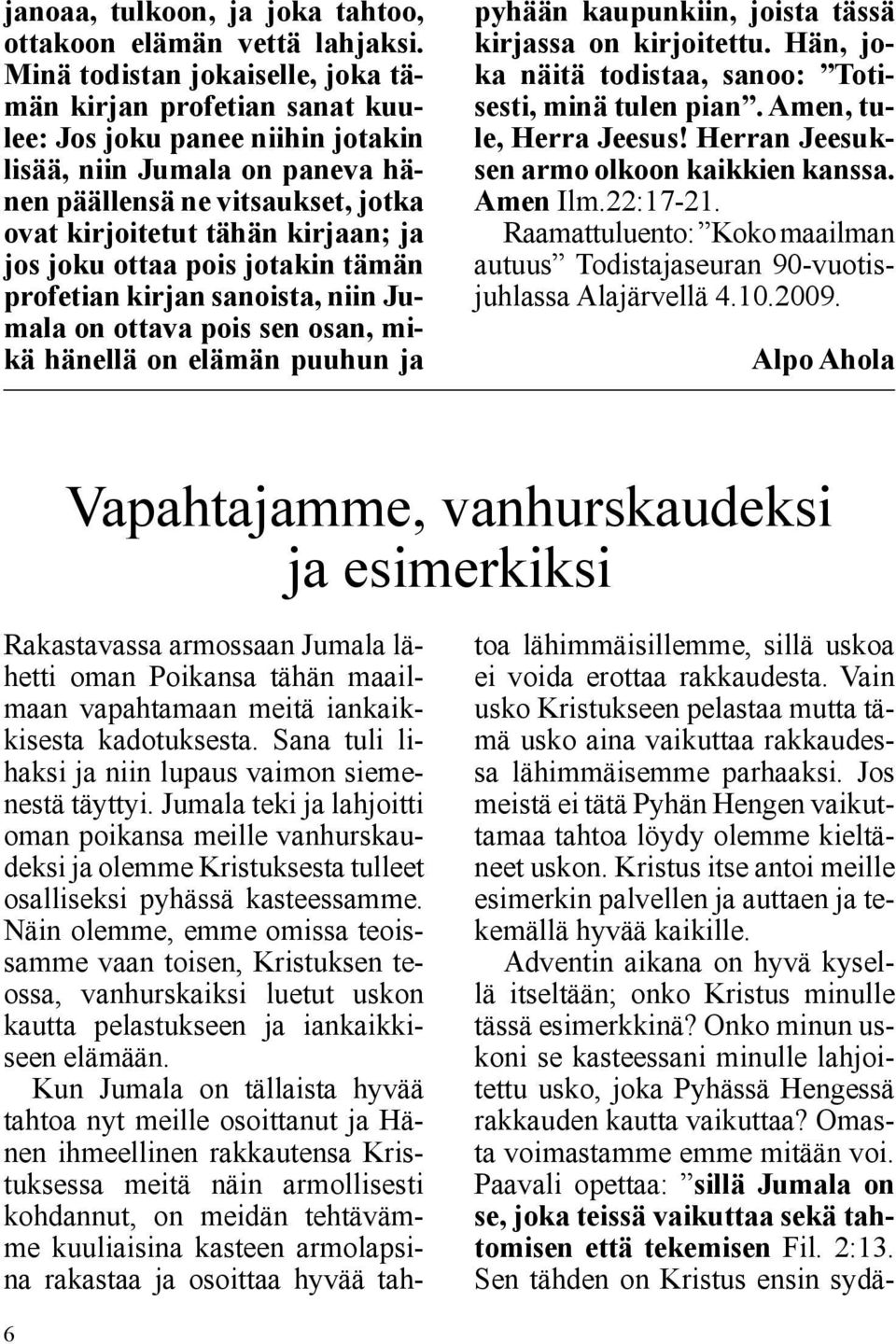 jos joku ottaa pois jotakin tämän profetian kirjan sanoista, niin Jumala on ottava pois sen osan, mikä hänellä on elämän puuhun ja pyhään kaupunkiin, joista tässä kirjassa on kirjoitettu.