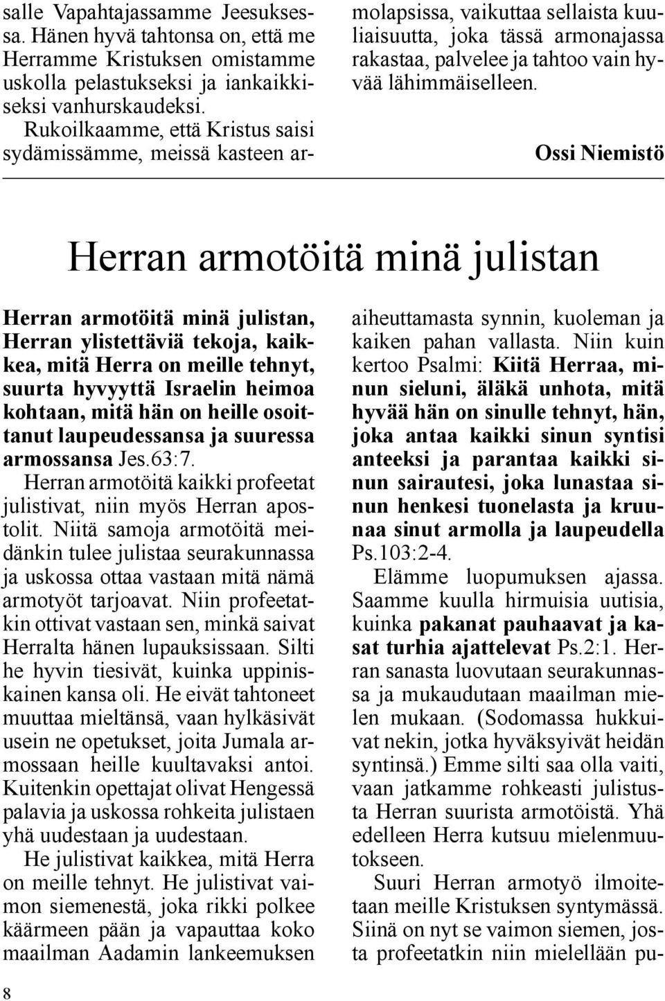 Ossi Niemistö Herran armotöitä minä julistan Herran armotöitä minä julistan, Herran ylistettäviä tekoja, kaikkea, mitä Herra on meille tehnyt, suurta hyvyyttä Israelin heimoa kohtaan, mitä hän on