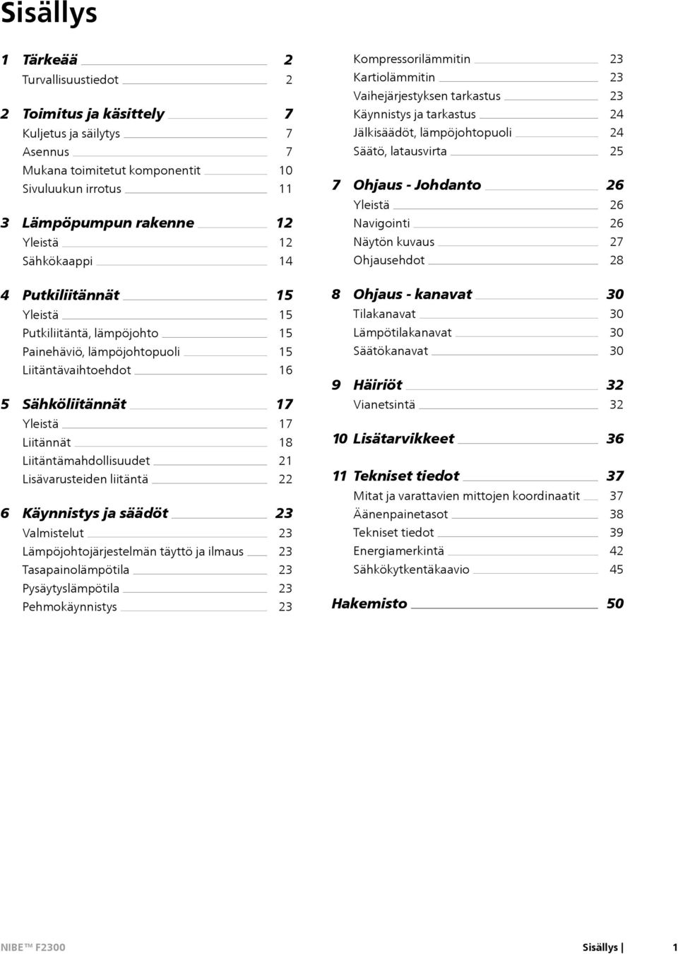 Navigointi Näytön kuvaus Ohjausehdot 26 26 26 27 28 4 Putkiliitännät Yleistä Putkiliitäntä, lämpöjohto Painehäviö, lämpöjohtopuoli 15 15 15 15 8 Ohjaus - kanavat Tilakanavat Lämpötilakanavat