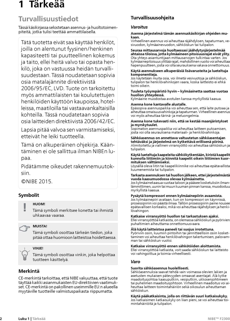 turvallisuudestaan. Tässä noudatetaan sopivia osia matalajännite direktiivistä 2006/95/EC, LVD.