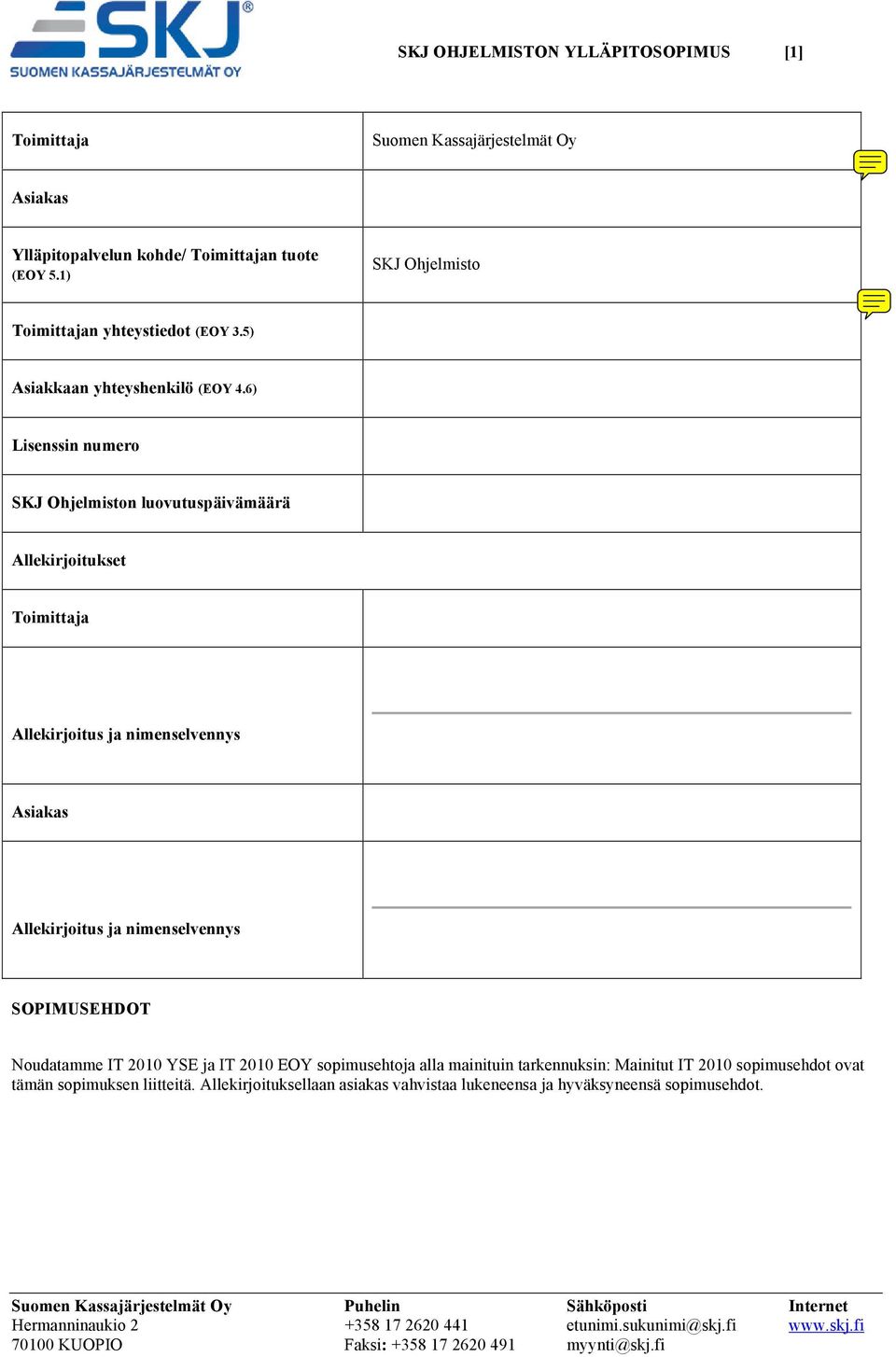 6) Lisenssin numero SKJ Ohjelmiston luovutuspäivämäärä Allekirjoitukset Toimittaja Allekirjoitus ja nimenselvennys Asiakas Allekirjoitus ja nimenselvennys SOPIMUSEHDOT Noudatamme IT 2010 YSE ja