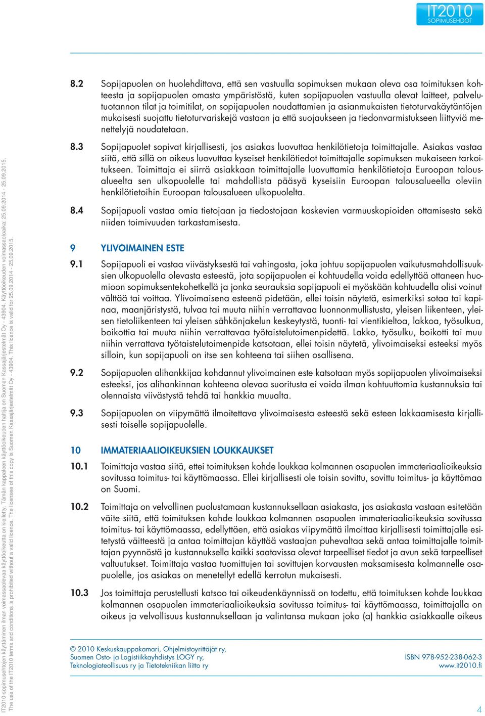 liittyviä menettelyjä noudatetaan. 8.3 Sopijapuolet sopivat kirjallisesti, jos asiakas luovuttaa henkilötietoja toimittajalle.