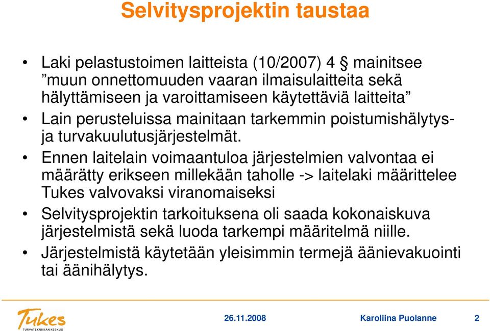 Ennen laitelain l i voimaantuloa järjestelmien j valvontaa ei määrätty erikseen millekään taholle -> laitelaki määrittelee Tukes valvovaksi viranomaiseksi