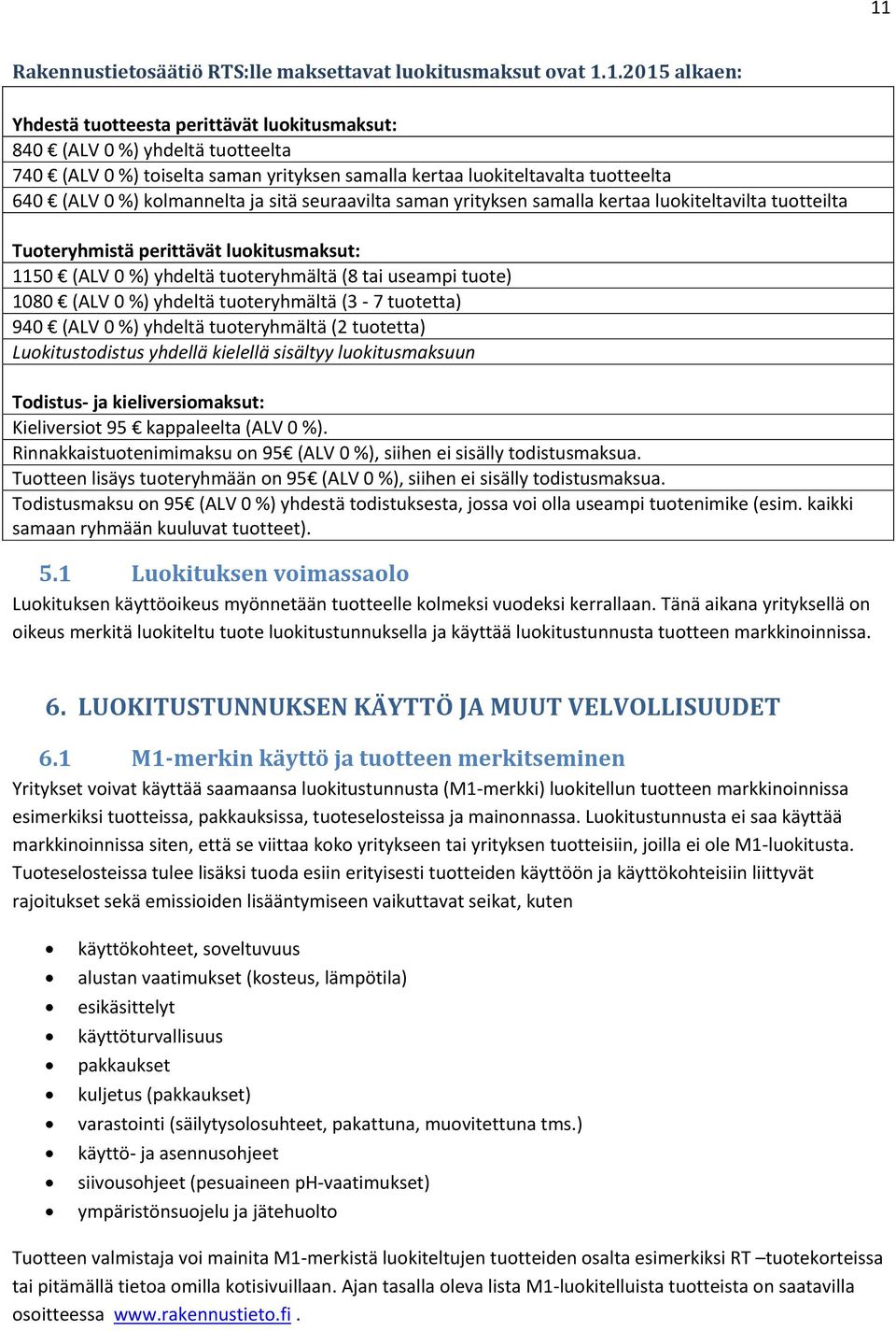 %) yhdeltä tuoteryhmältä (8 tai useampi tuote) 1080 (ALV 0 %) yhdeltä tuoteryhmältä (3-7 tuotetta) 940 (ALV 0 %) yhdeltä tuoteryhmältä (2 tuotetta) Luokitustodistus yhdellä kielellä sisältyy