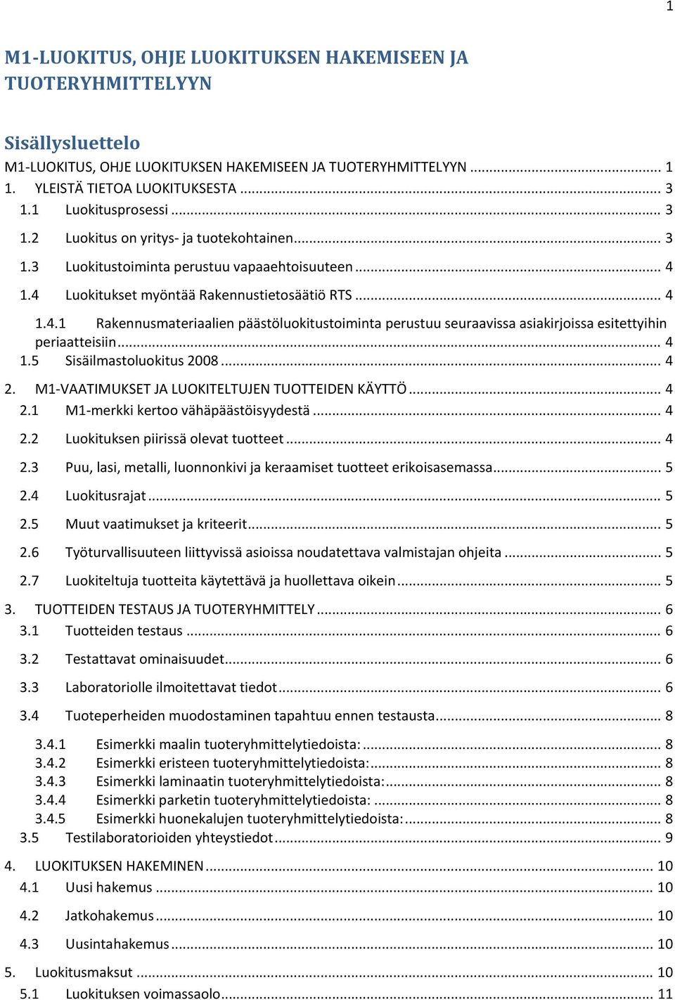 1.4 Luokitukset myöntää Rakennustietosäätiö RTS... 4 1.4.1 Rakennusmateriaalien päästöluokitustoiminta perustuu seuraavissa asiakirjoissa esitettyihin periaatteisiin... 4 1.5 Sisäilmastoluokitus 2008.