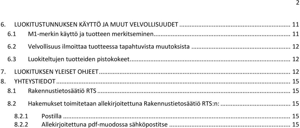 .. 12 6.3 Luokiteltujen tuotteiden pistokokeet... 12 7. LUOKITUKSEN YLEISET OHJEET... 12 8. YHTEYSTIEDOT... 15 8.