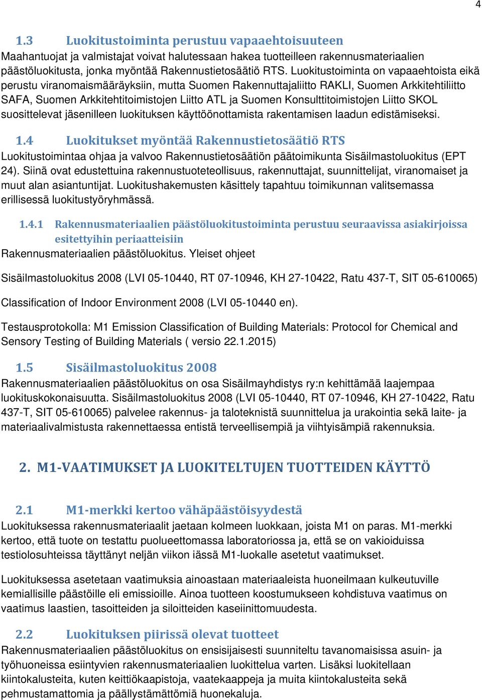 Konsulttitoimistojen Liitto SKOL suosittelevat jäsenilleen luokituksen käyttöönottamista rakentamisen laadun edistämiseksi. 1.