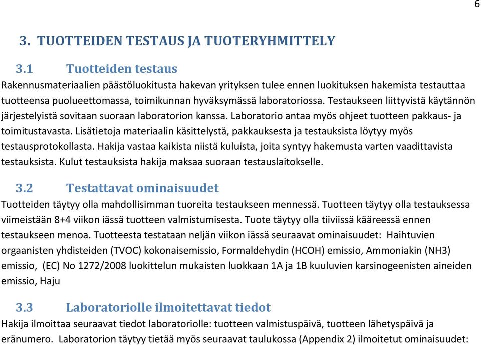 Testaukseen liittyvistä käytännön järjestelyistä sovitaan suoraan laboratorion kanssa. Laboratorio antaa myös ohjeet tuotteen pakkaus- ja toimitustavasta.