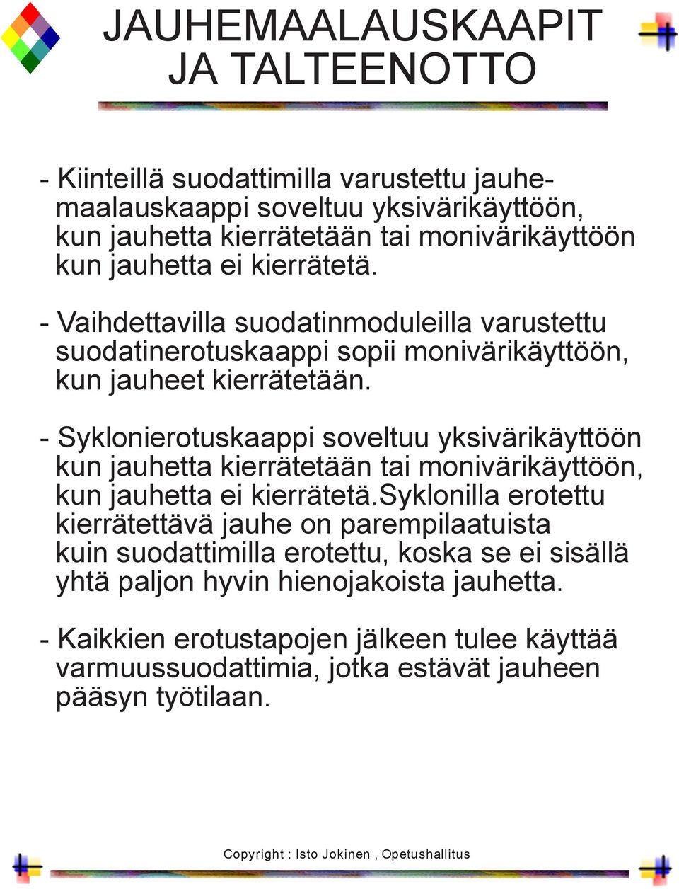 - Syklonierotuskaappi soveltuu yksivärikäyttöön kun jauhetta kierrätetään tai monivärikäyttöön, kun jauhetta ei kierrätetä.