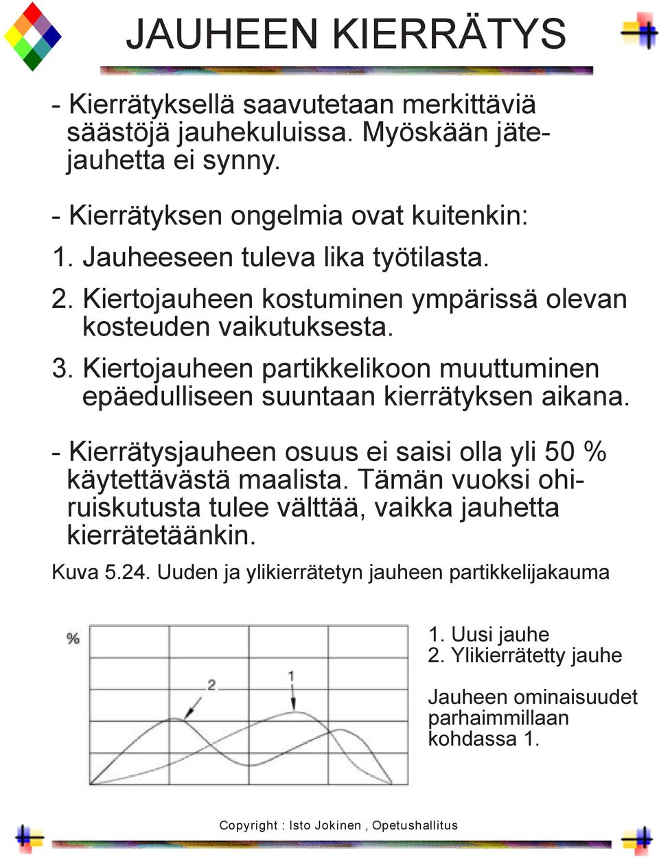 Kiertojauheen partikkelikoon muuttuminen epäedulliseen suuntaan kierrätyksen aikana. - Kierrätysjauheen osuus ei saisi olla yli 50 % käytettävästä maalista.