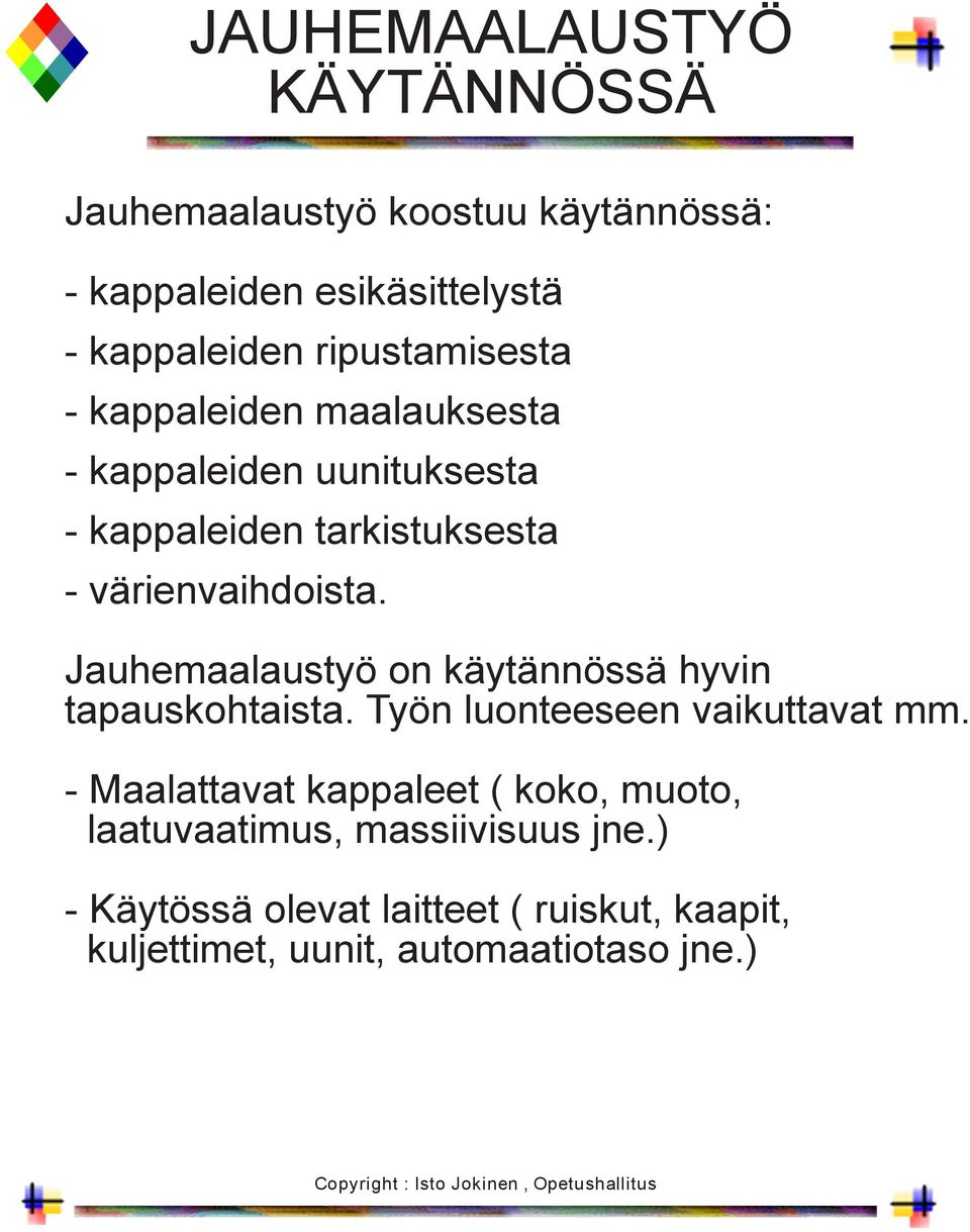 Jauhemaalaustyö on käytännössä hyvin tapauskohtaista. Työn luonteeseen vaikuttavat mm.