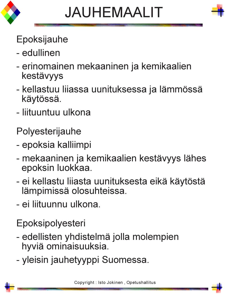 - liituuntuu ulkona Polyesterijauhe - epoksia kalliimpi - mekaaninen ja kemikaalien kestävyys lähes epoksin luokkaa.